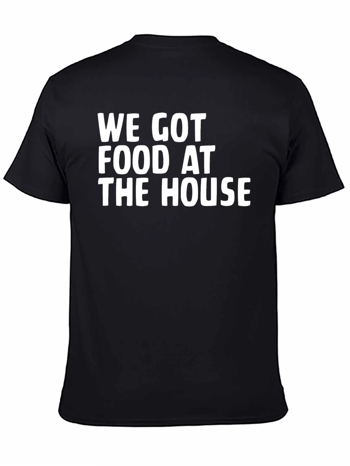 We Got Food At The House Black T-Shirt
