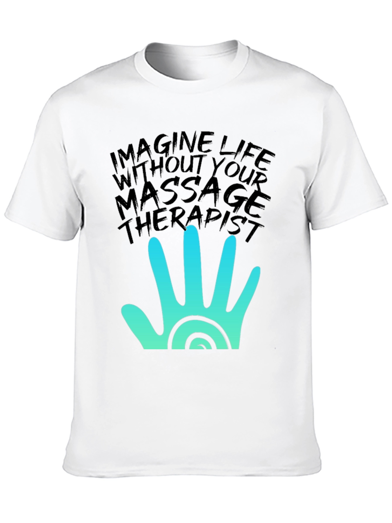 Massage Therapist T-Shirt - Imagine Life Without It!