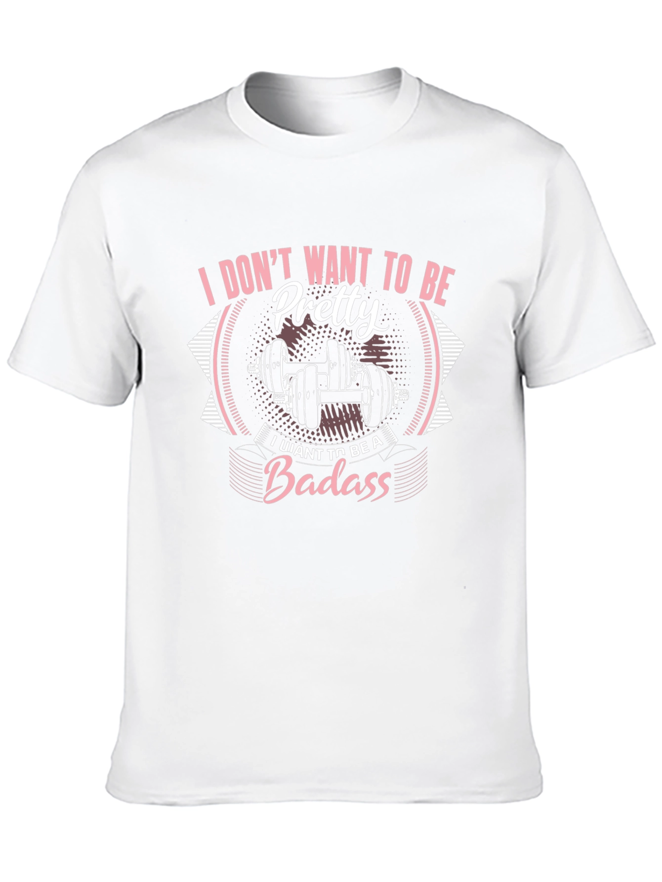 I Dont Want To Be Pretty Badass Graphic T-Shirt
