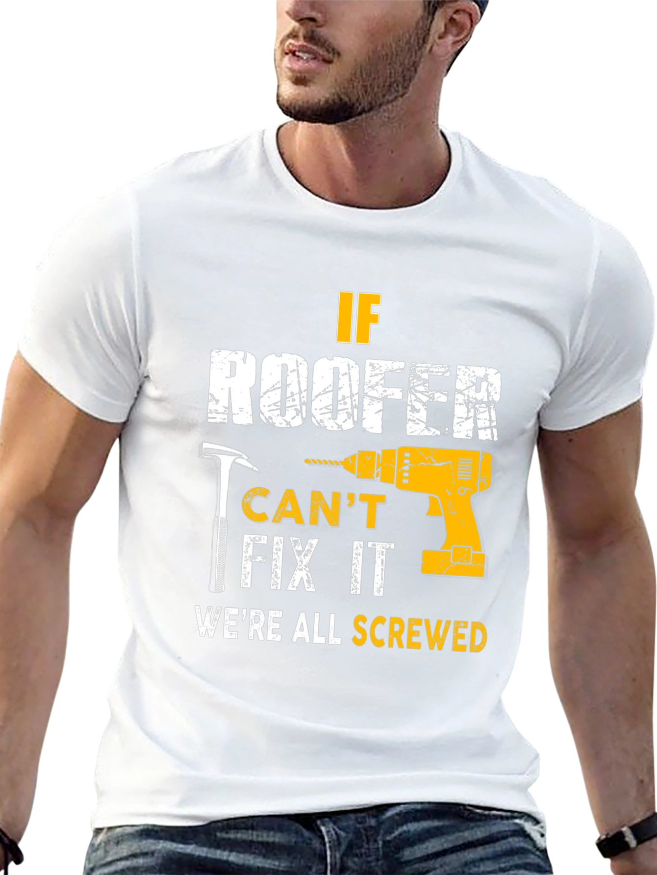If Roofer Cant Fix It Were All Screwed T-Shirt