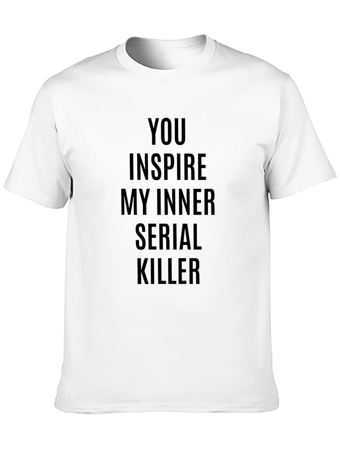 You Inspire My Inner Serial Killer T-Shirt