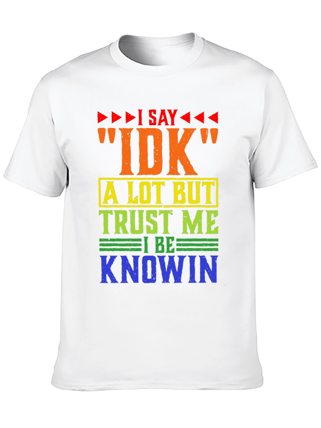 I Say IDK Funny T-Shirt