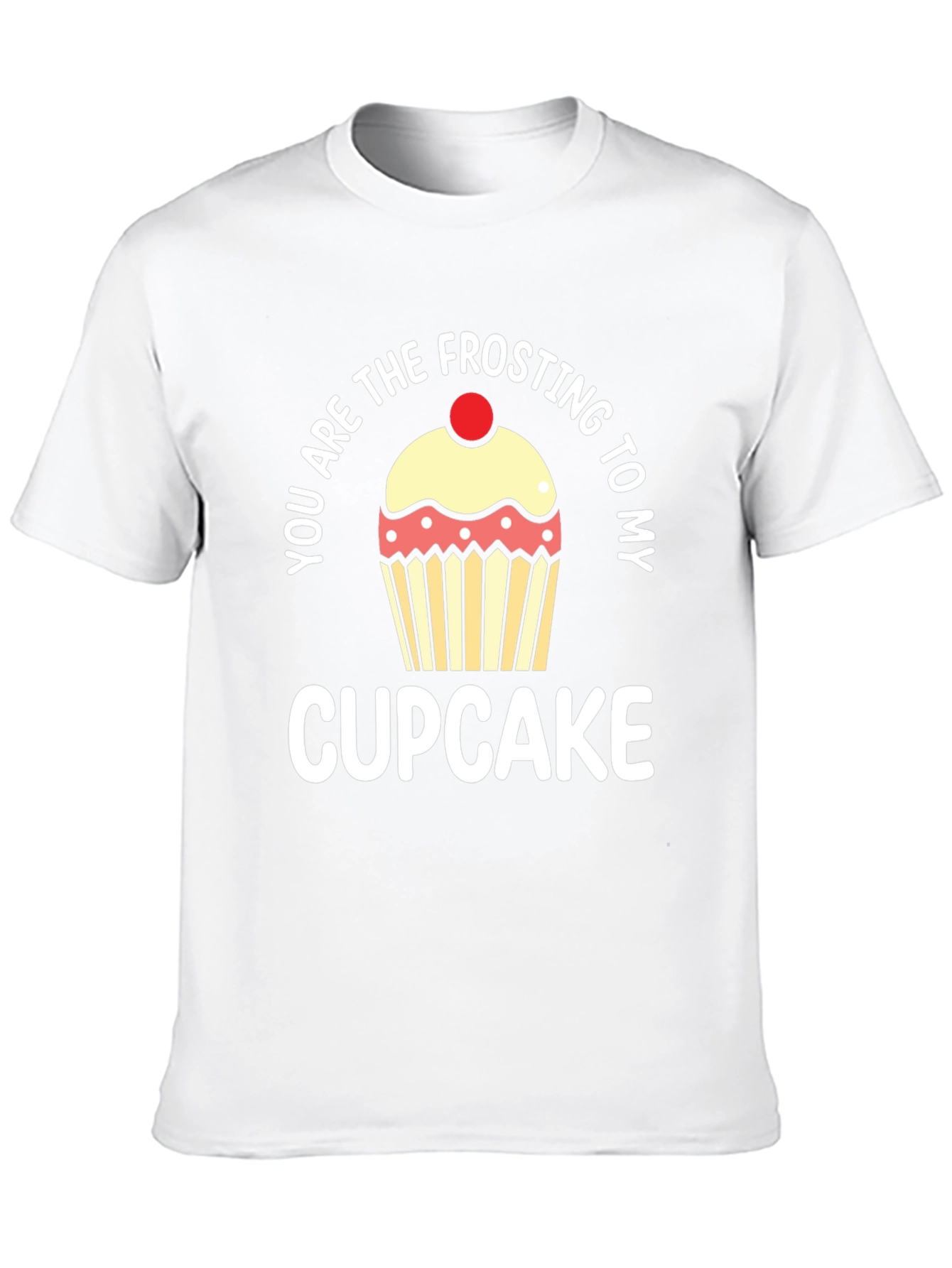 You Are The Frosting To My Cupcake T-Shirt