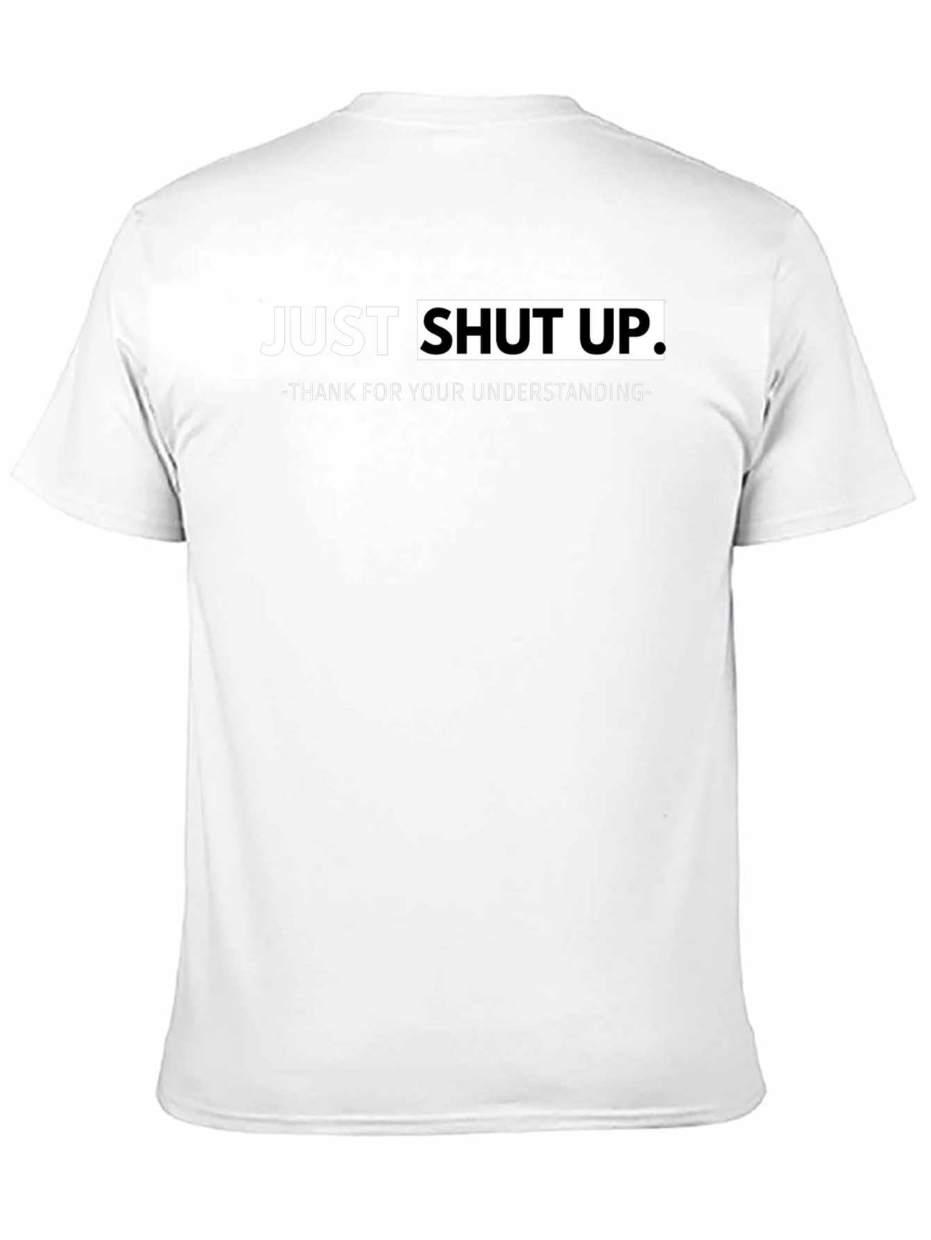 Just Shut Up Graphic T-Shirt - Funny Sarcastic Tee