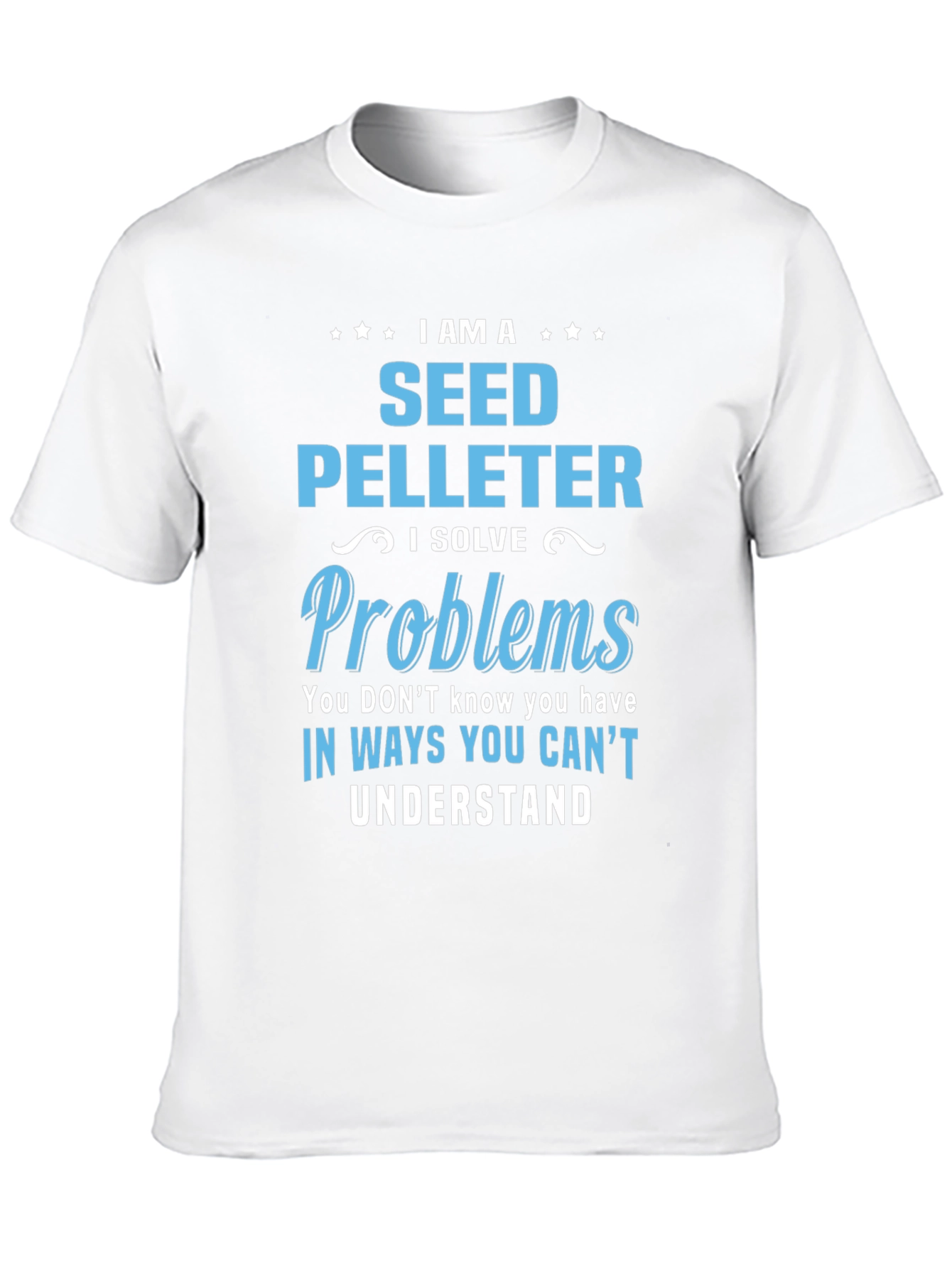 Seed Pelleter T-Shirt: I Solve Problems You Cant Understand