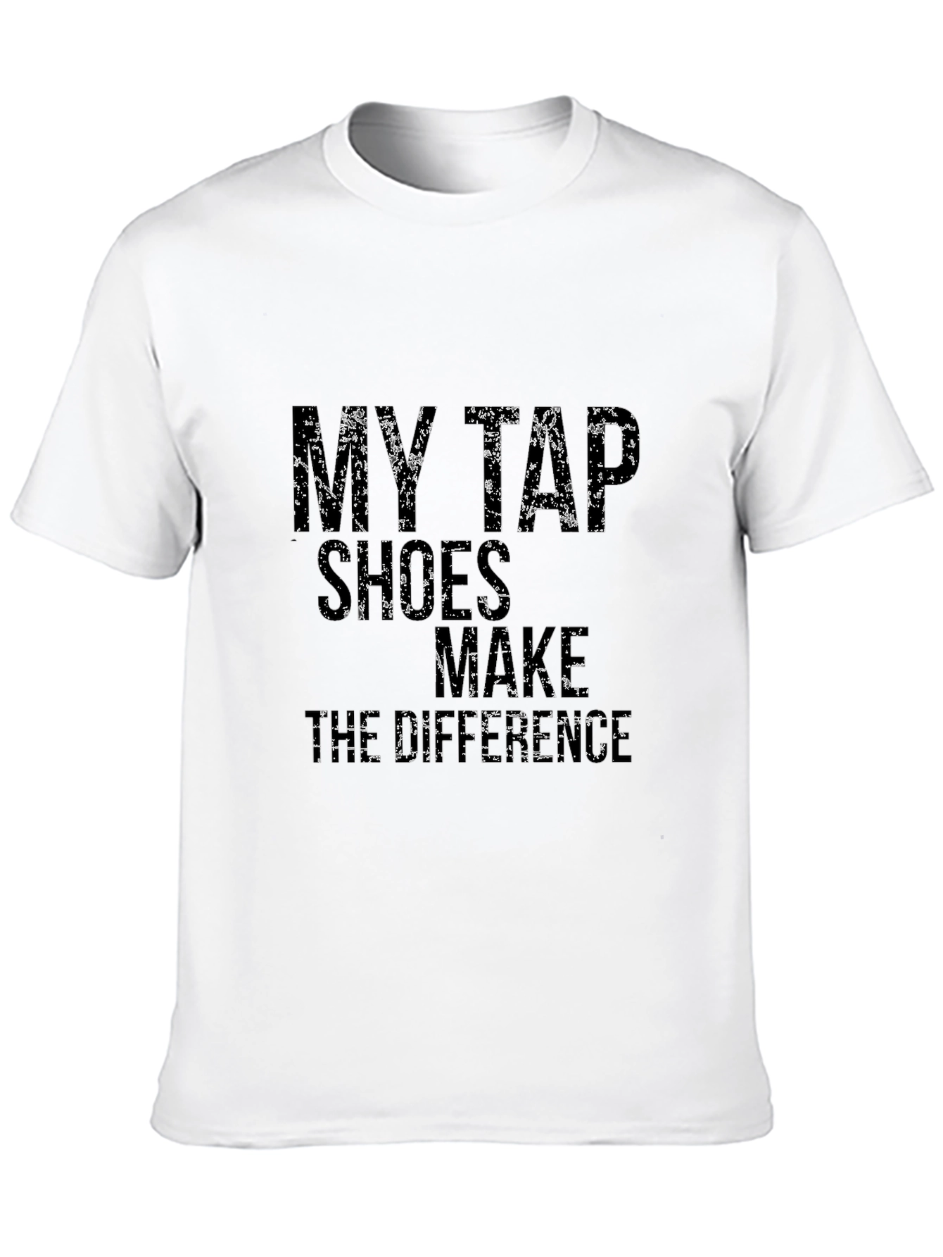 Tap Dance T-Shirt: My Tap Shoes Make The Difference