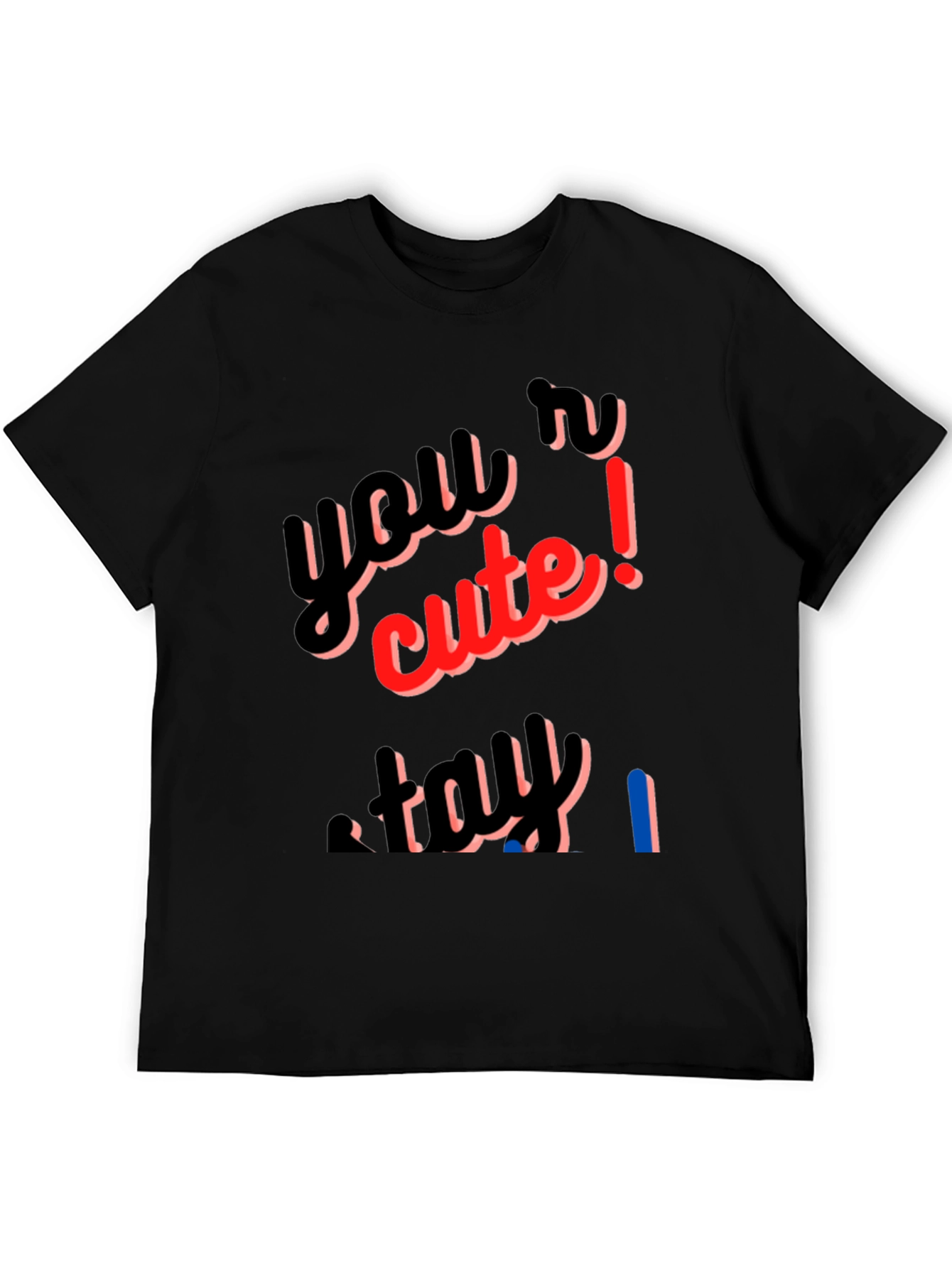 Youre Cute Stay T-Shirt