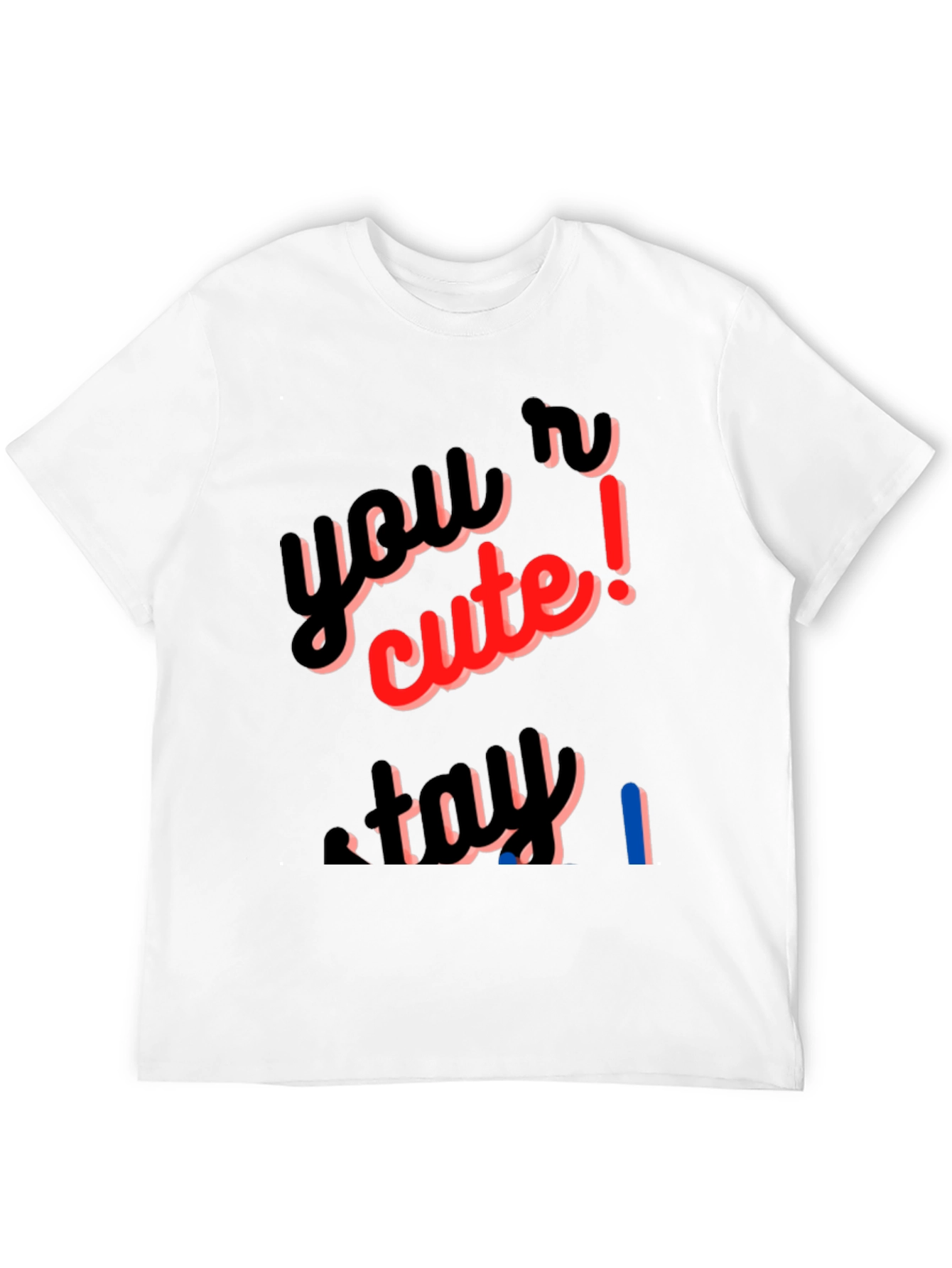 Youre Cute Stay T-Shirt