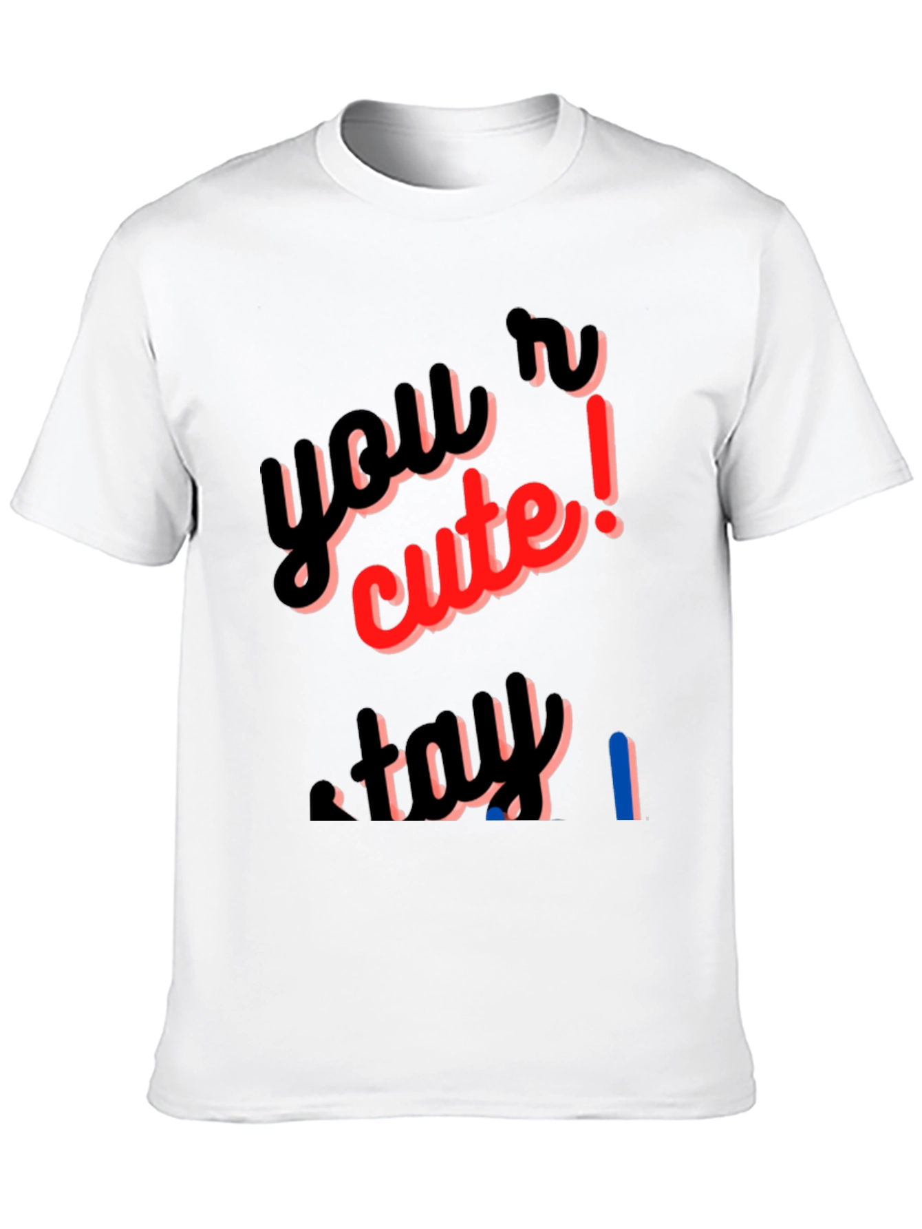 Youre Cute Stay T-Shirt