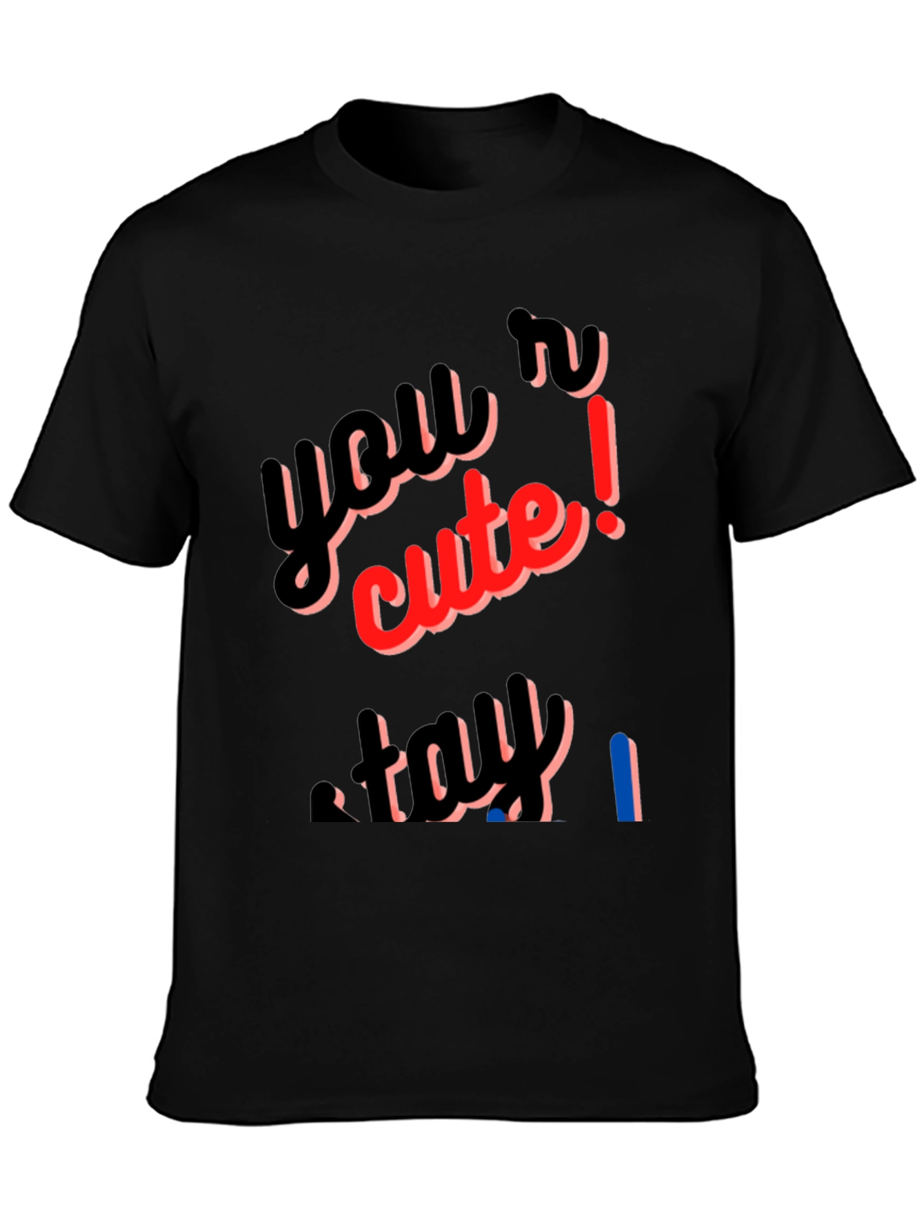 Youre Cute Stay T-Shirt