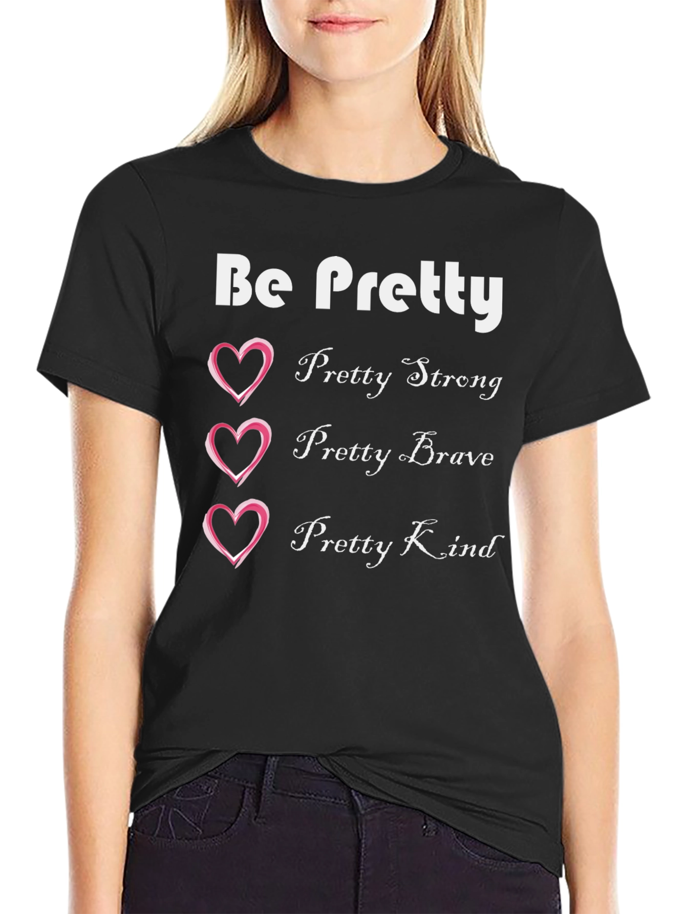 Be Pretty T-Shirt: Strong Brave Kind Womens Tee