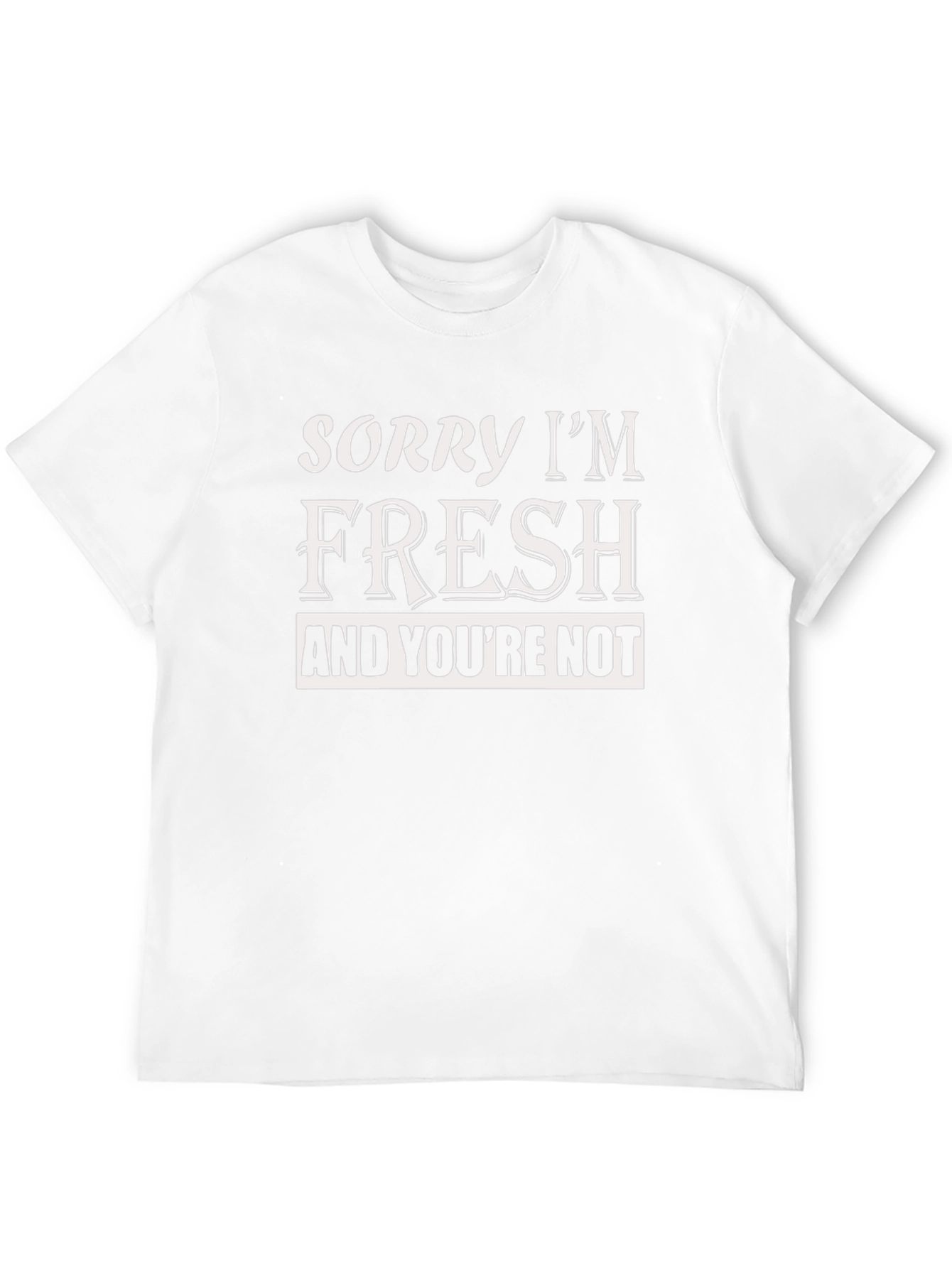 Sorry Im Fresh T-Shirt Funny Slogan Tee