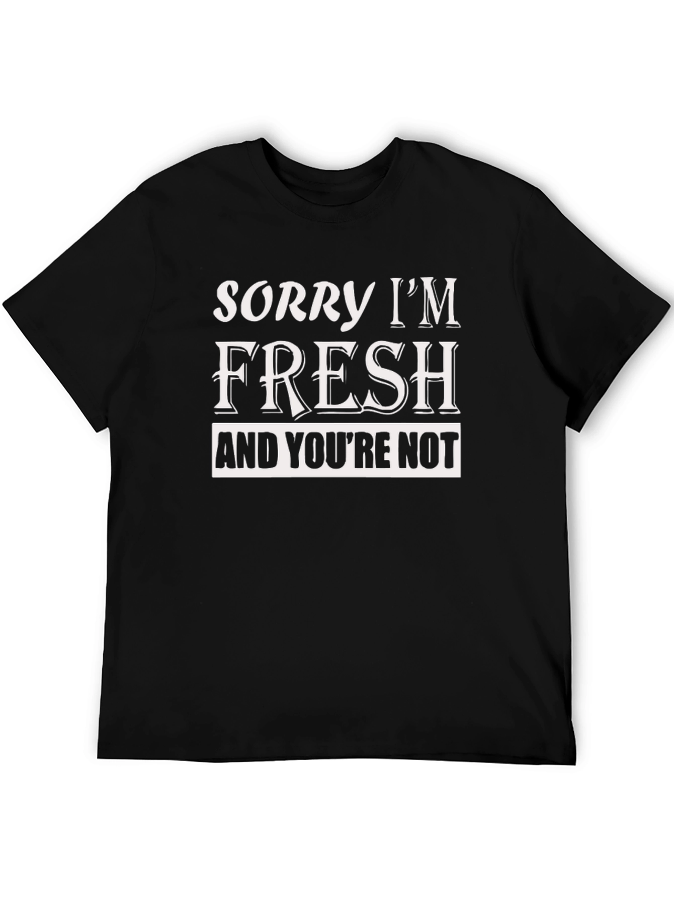 Sorry Im Fresh T-Shirt Funny Slogan Tee