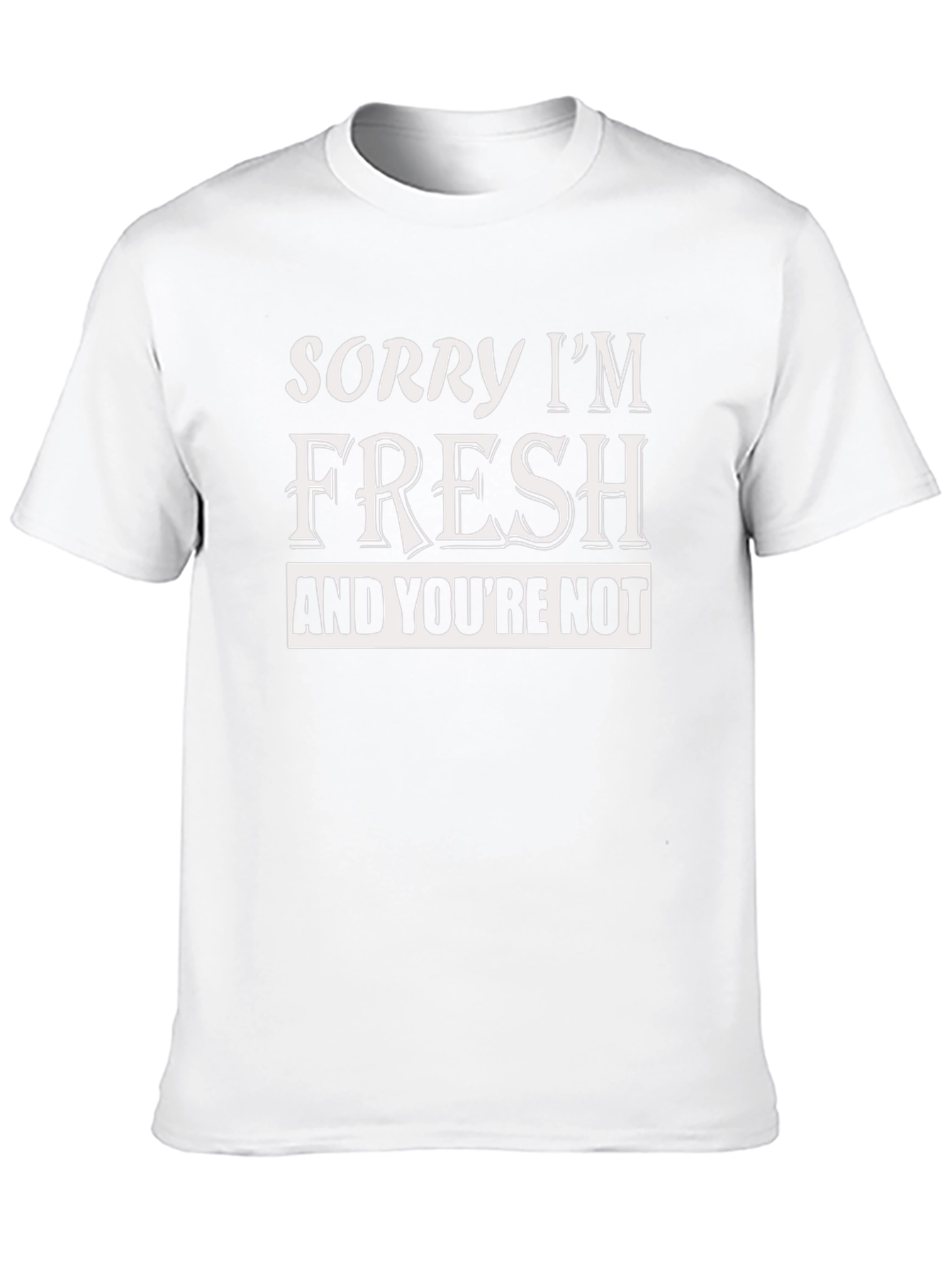 Sorry Im Fresh T-Shirt Funny Slogan Tee