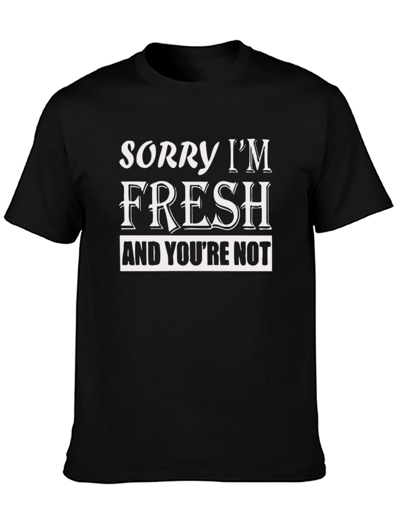 Sorry Im Fresh T-Shirt Funny Slogan Tee