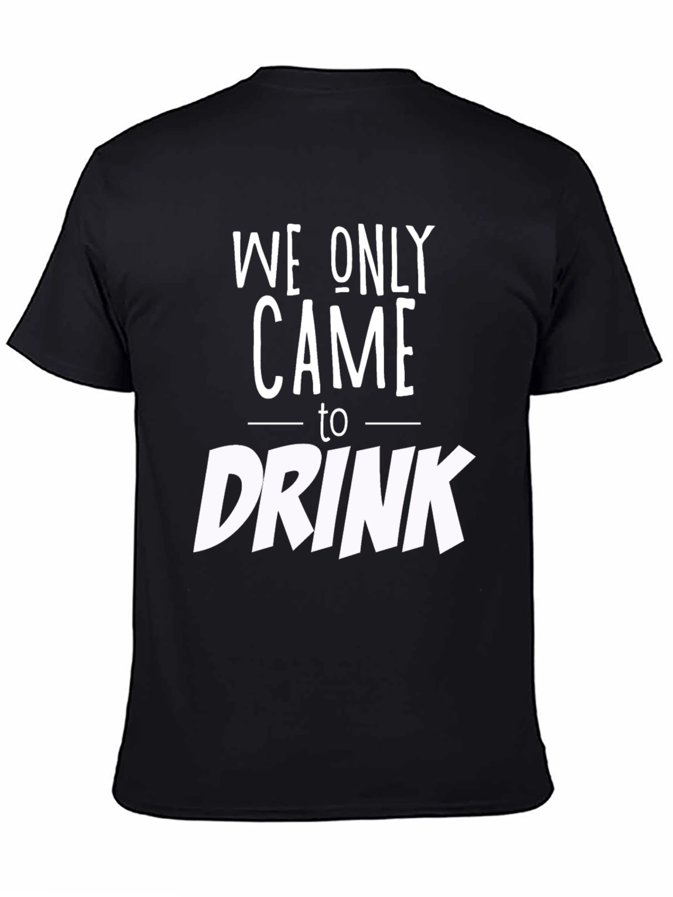 We Only Came to Drink Graphic Tee