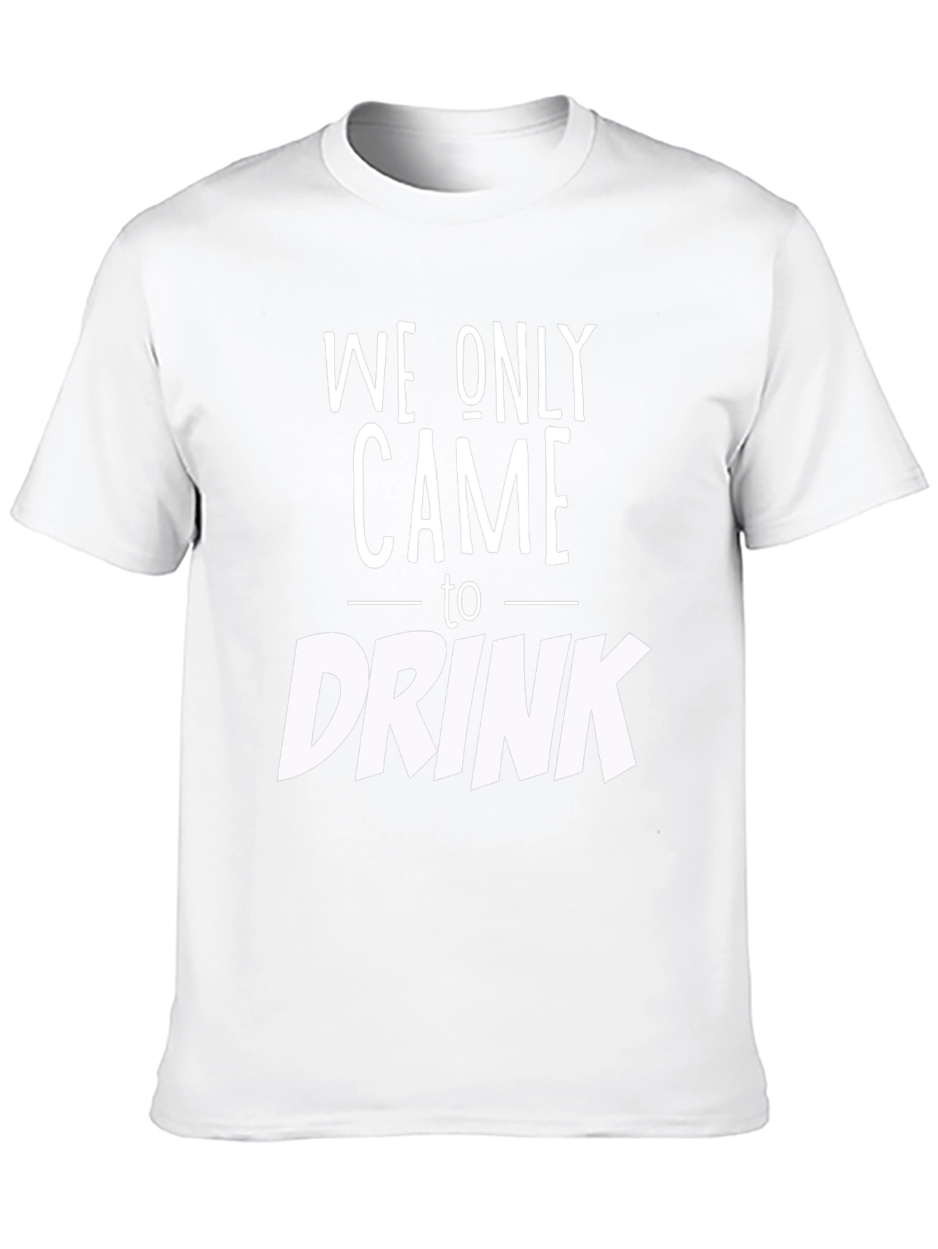 We Only Came to Drink Graphic Tee