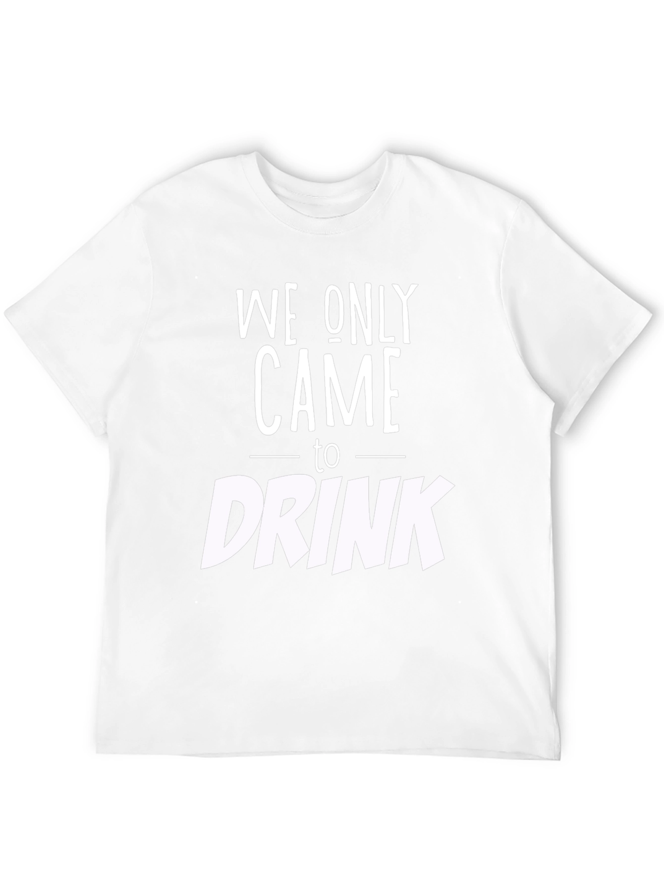 We Only Came to Drink Graphic Tee