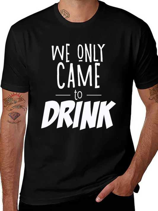 We Only Came to Drink Graphic Tee