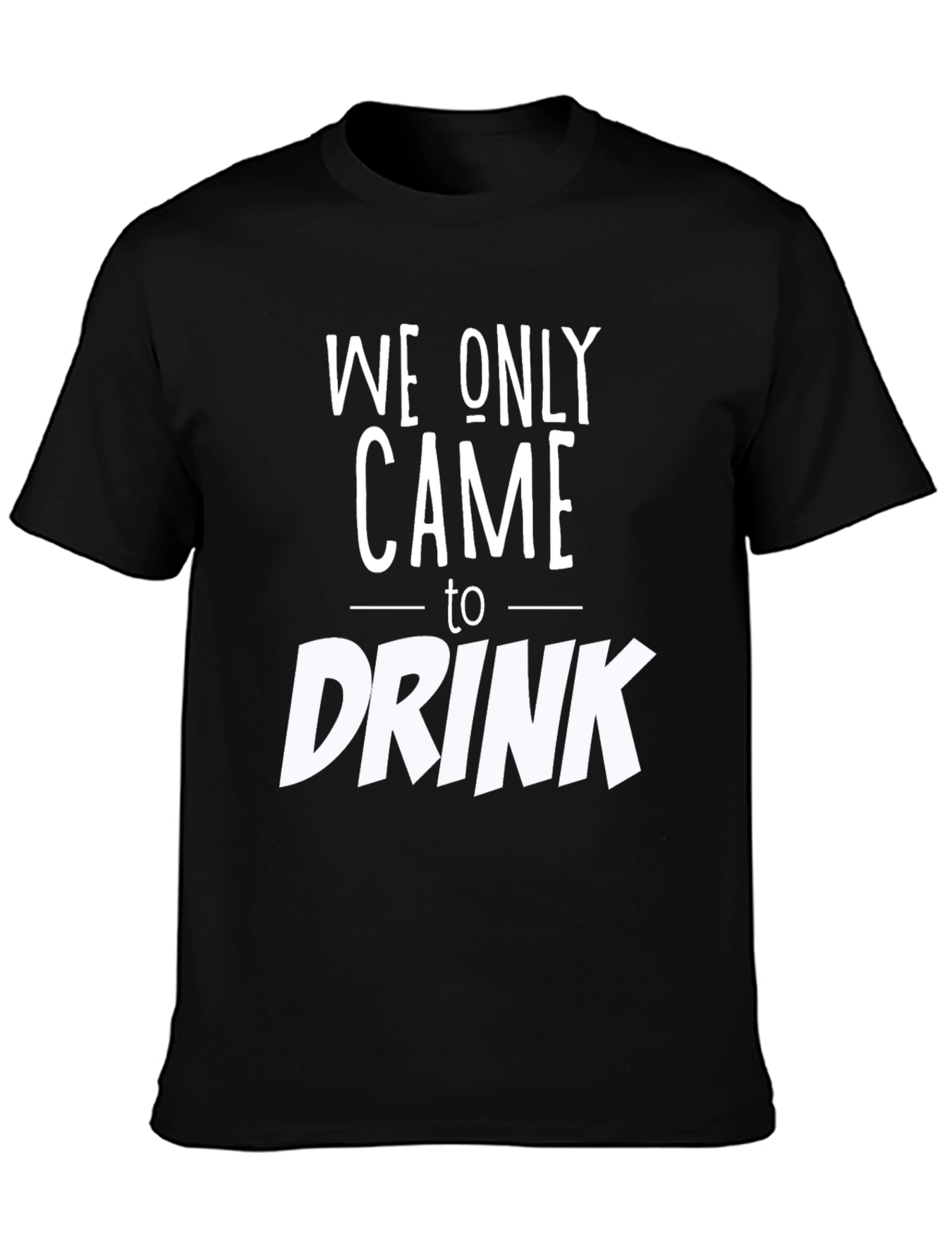 We Only Came to Drink Graphic Tee