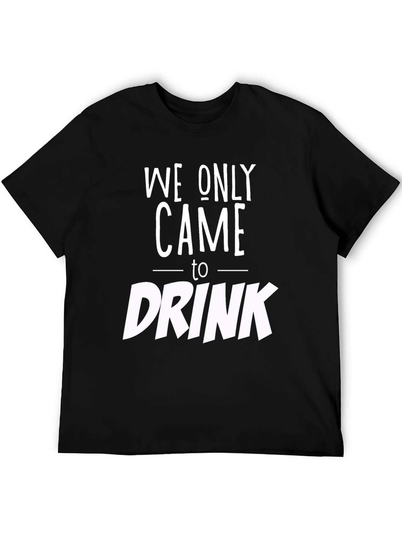 We Only Came to Drink Graphic Tee