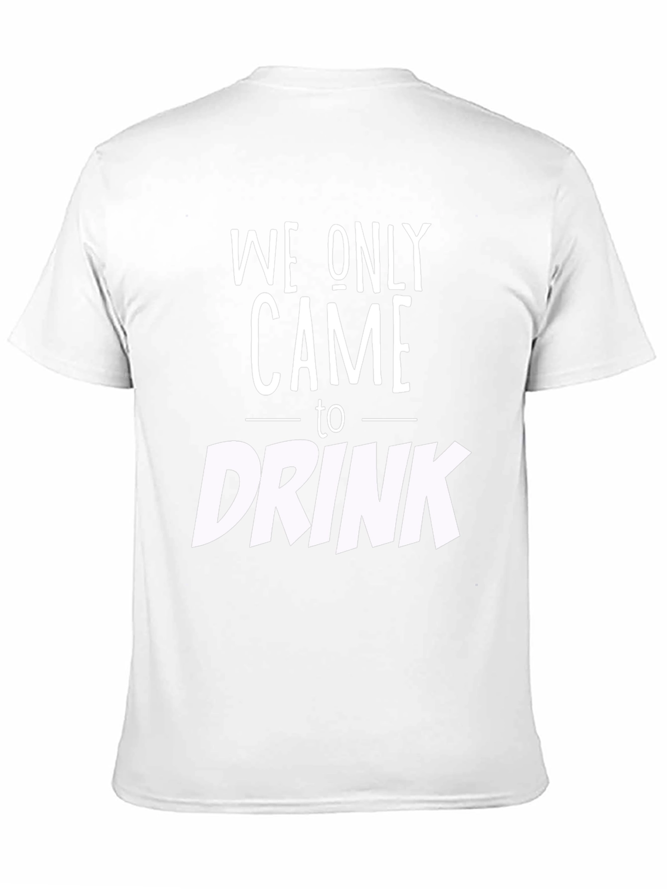 We Only Came to Drink Graphic Tee