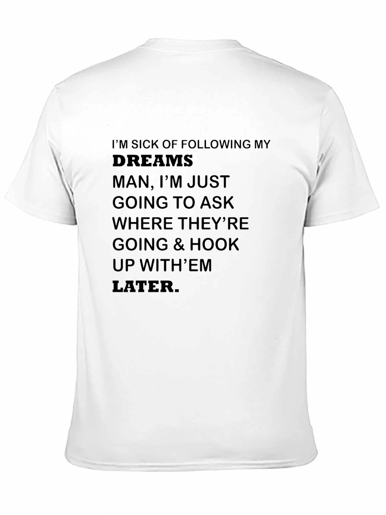 Funny Slogan T-Shirt - Im Sick of Following Dreams