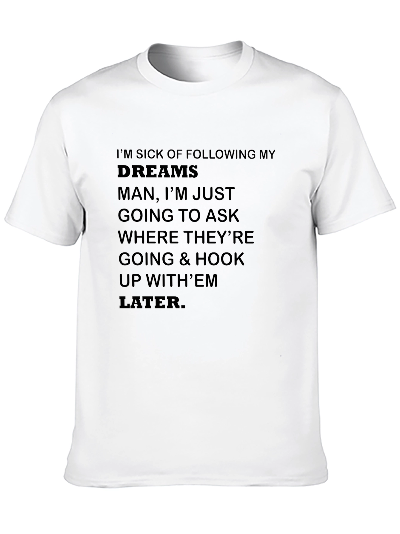 Funny Slogan T-Shirt - Im Sick of Following Dreams