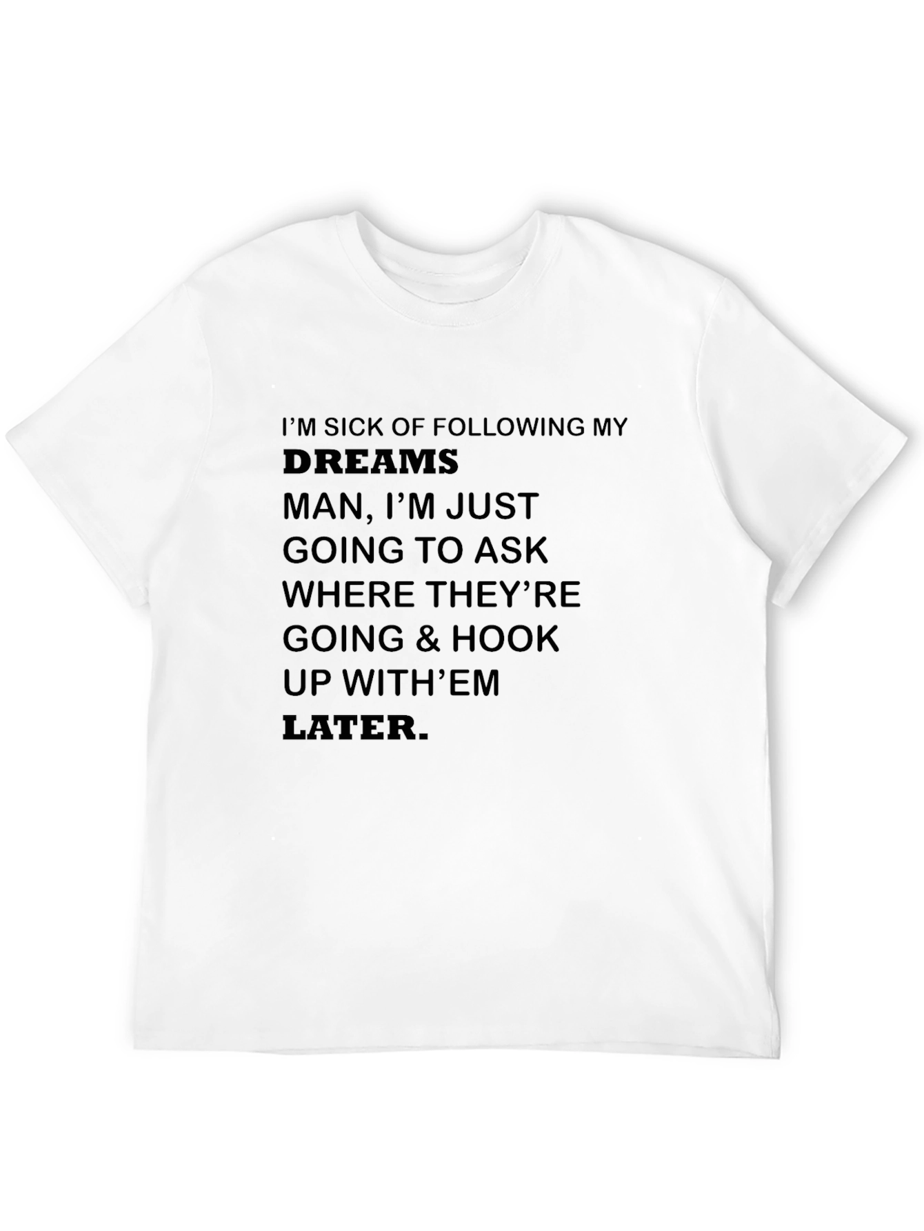 Funny Slogan T-Shirt - Im Sick of Following Dreams