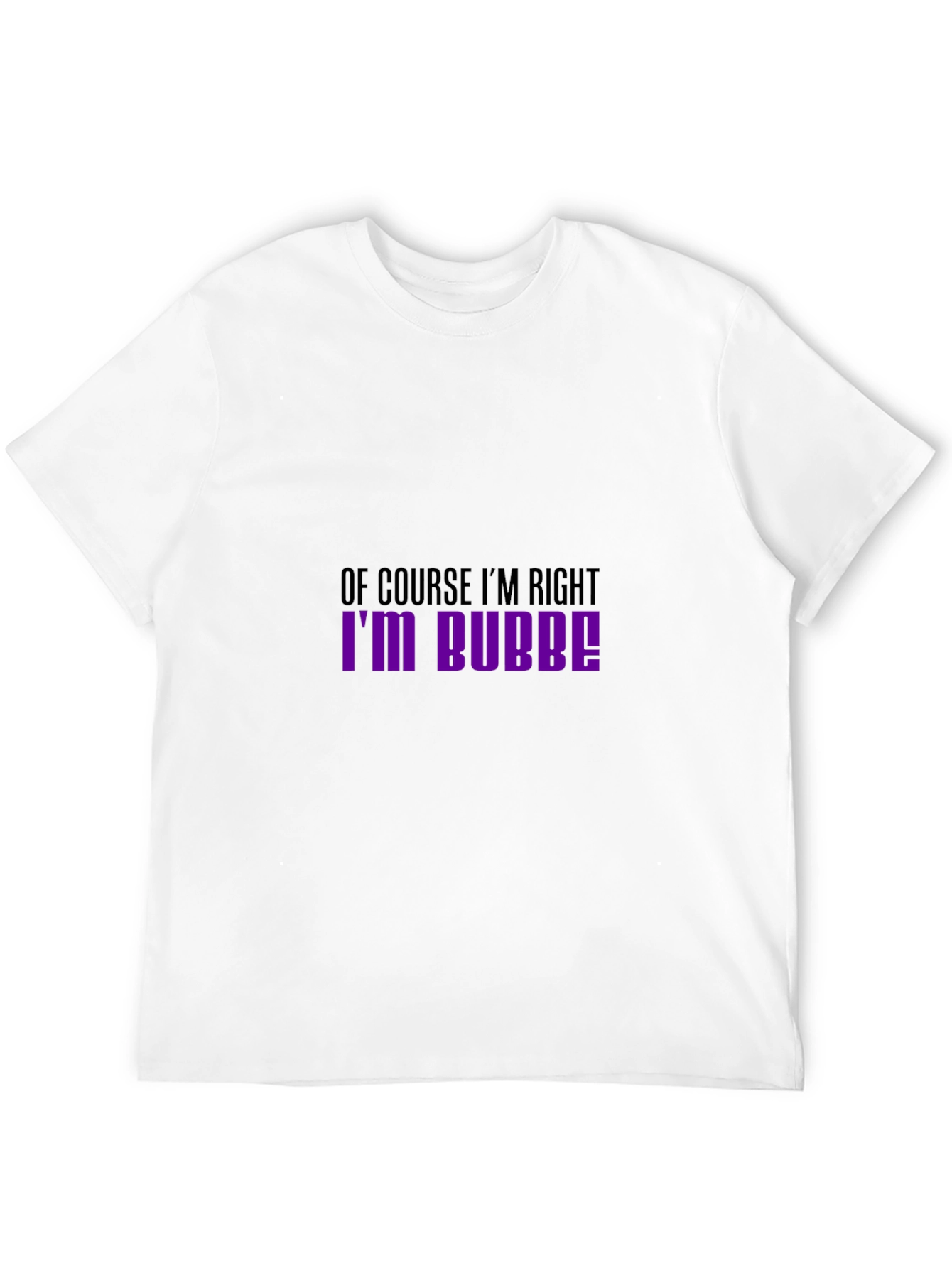 Of Course Im Right Im Bubbe! T-Shirt