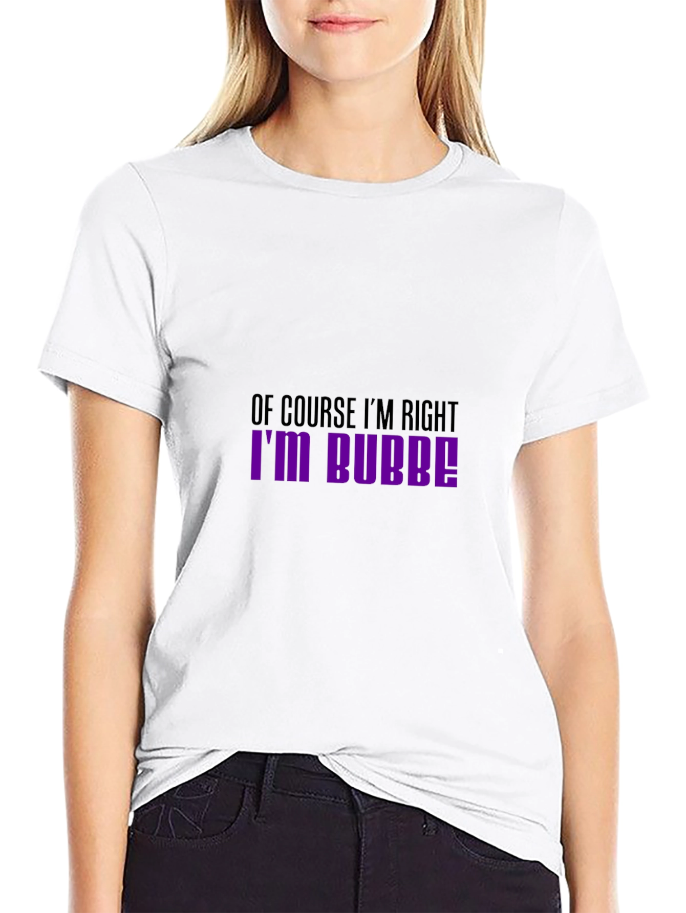 Of Course Im Right Im Bubbe! T-Shirt