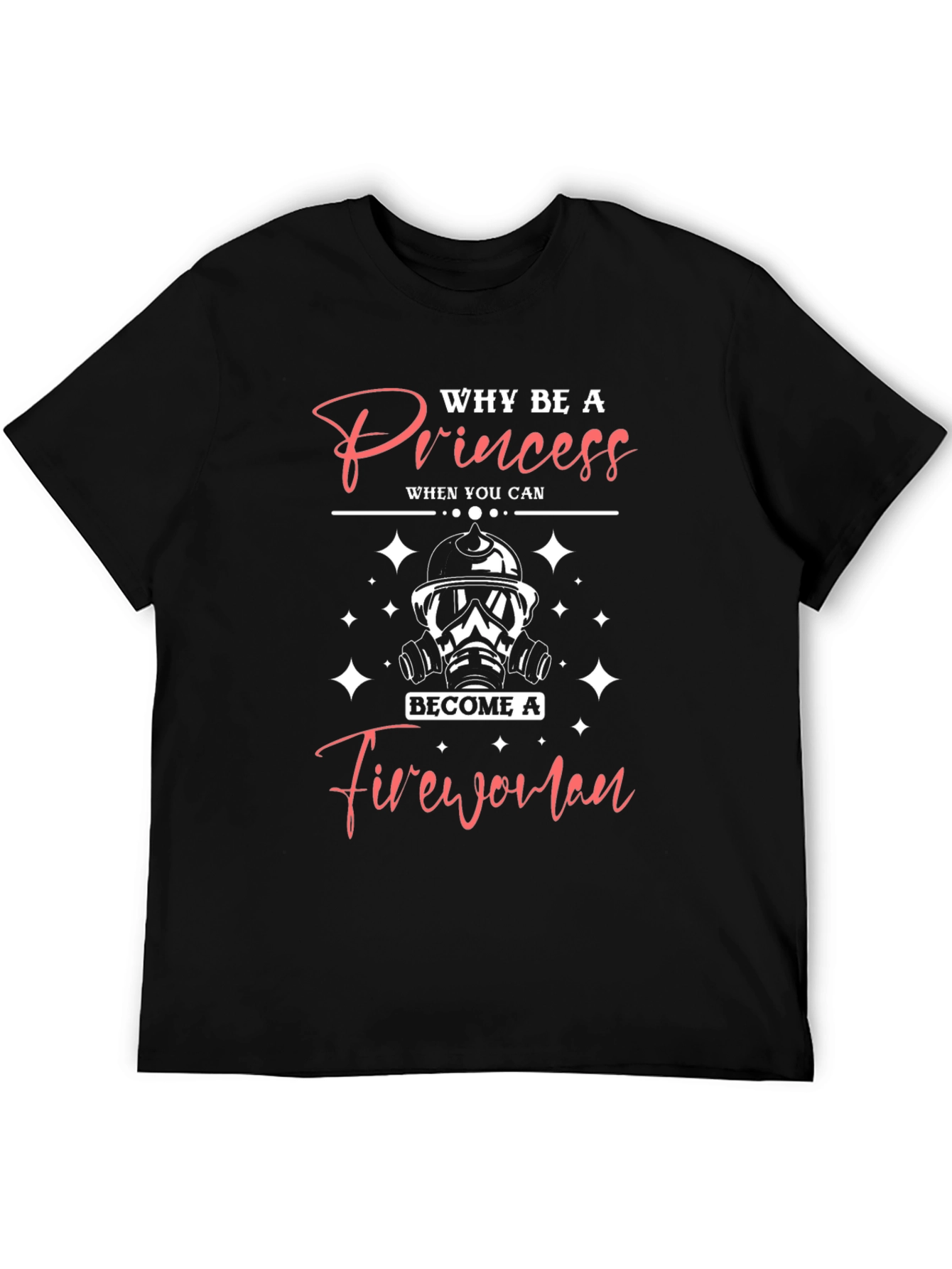 Why Be A Princess Firewoman T-Shirt