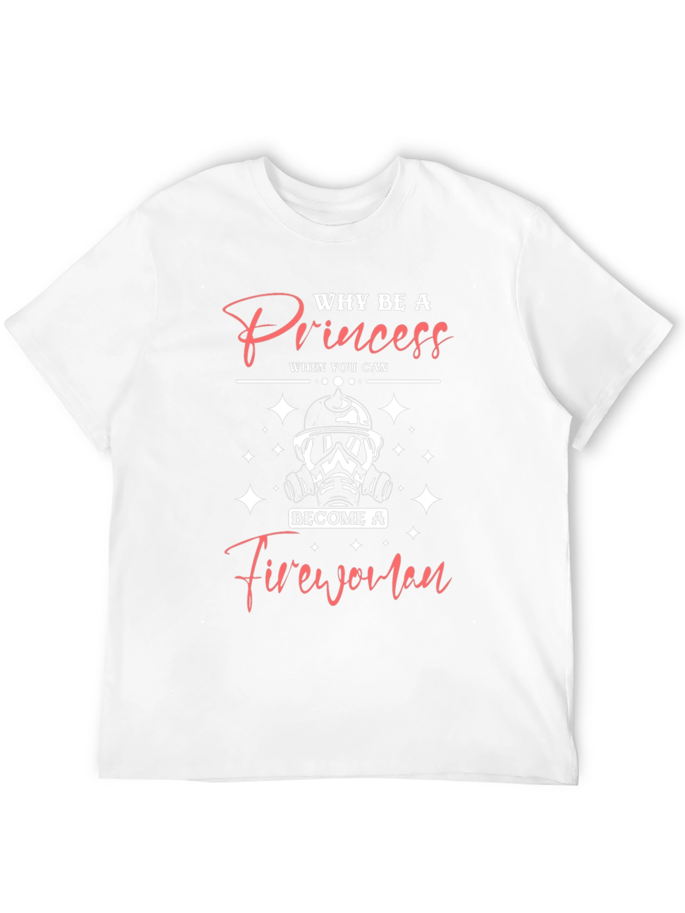 Why Be A Princess Firewoman T-Shirt