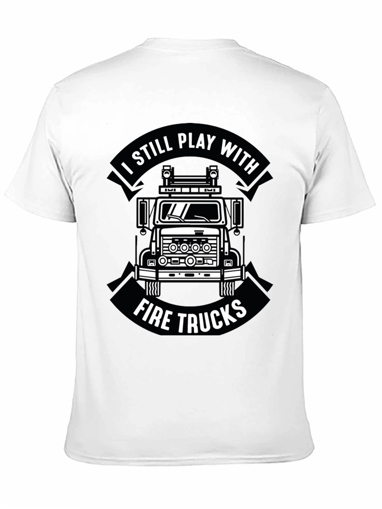 I Still Play With Fire Trucks Funny Firefighter T-Shirt