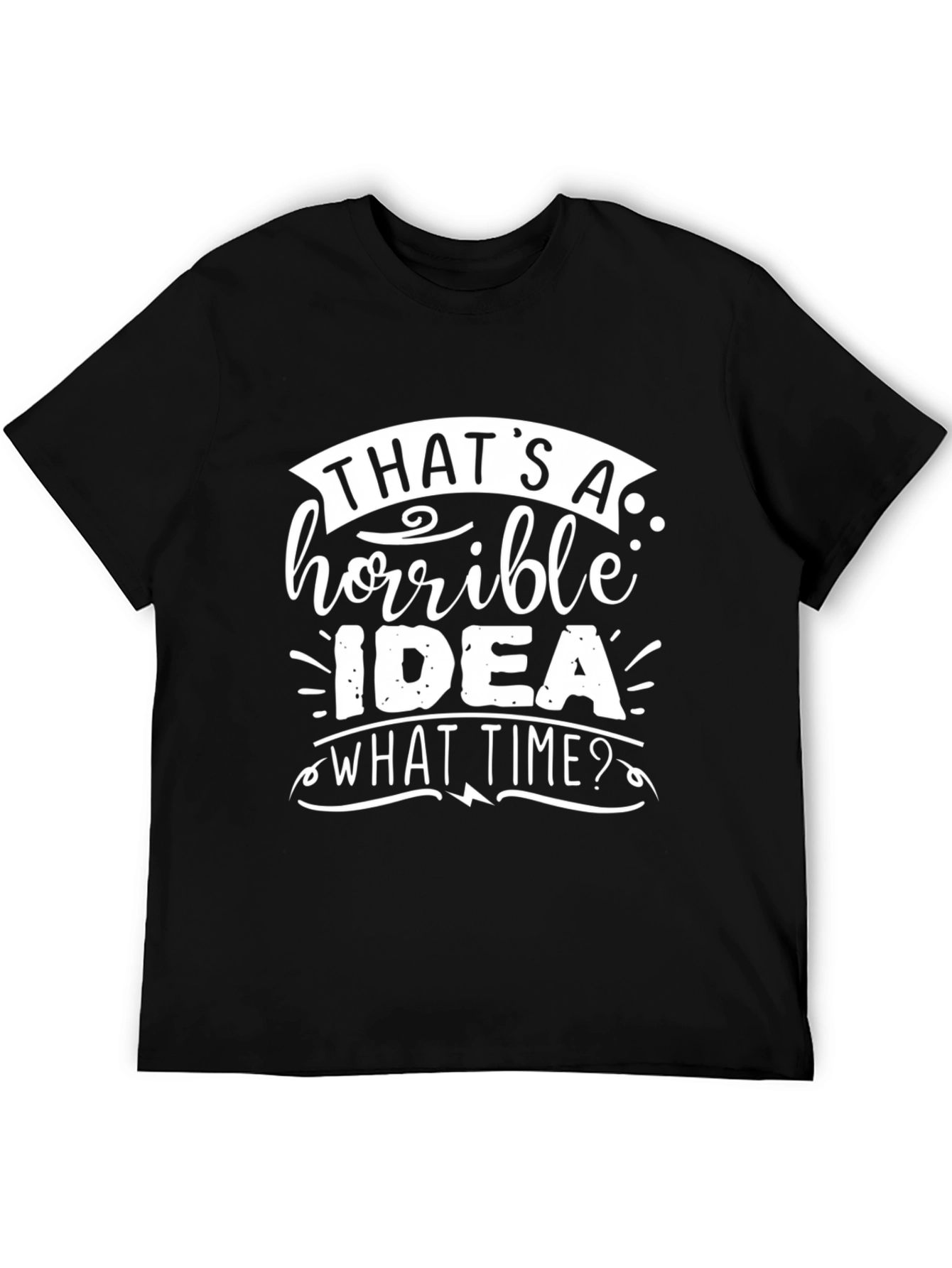 Thats A Horrible Idea T-Shirt