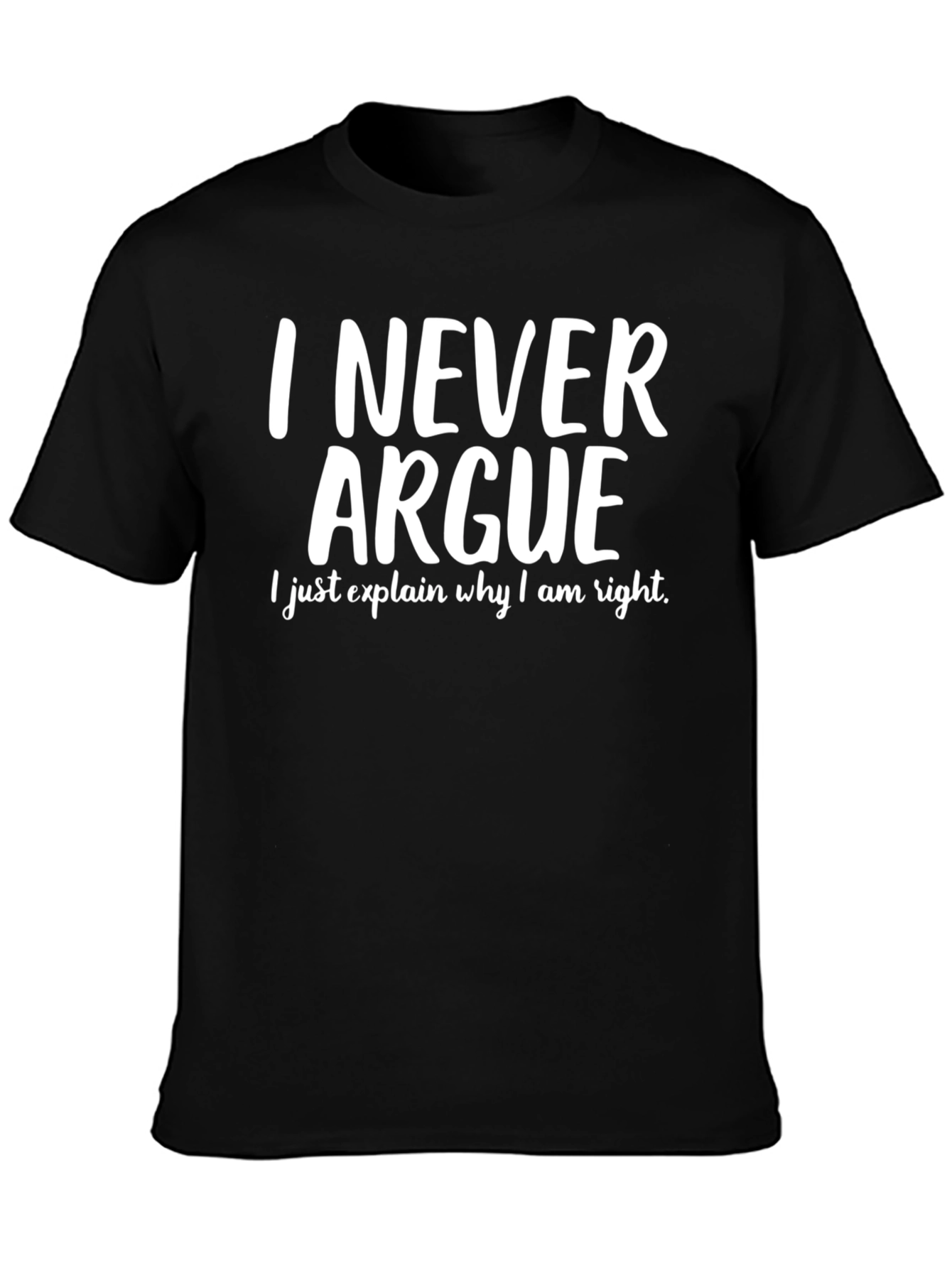 I Never Argue T-Shirt - Funny Sarcastic Tee