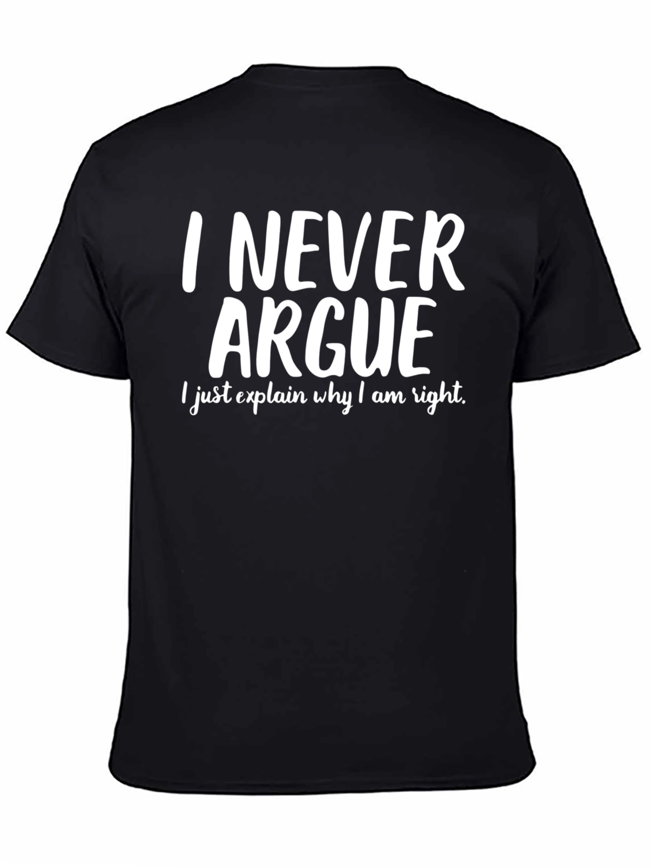 I Never Argue T-Shirt - Funny Sarcastic Tee