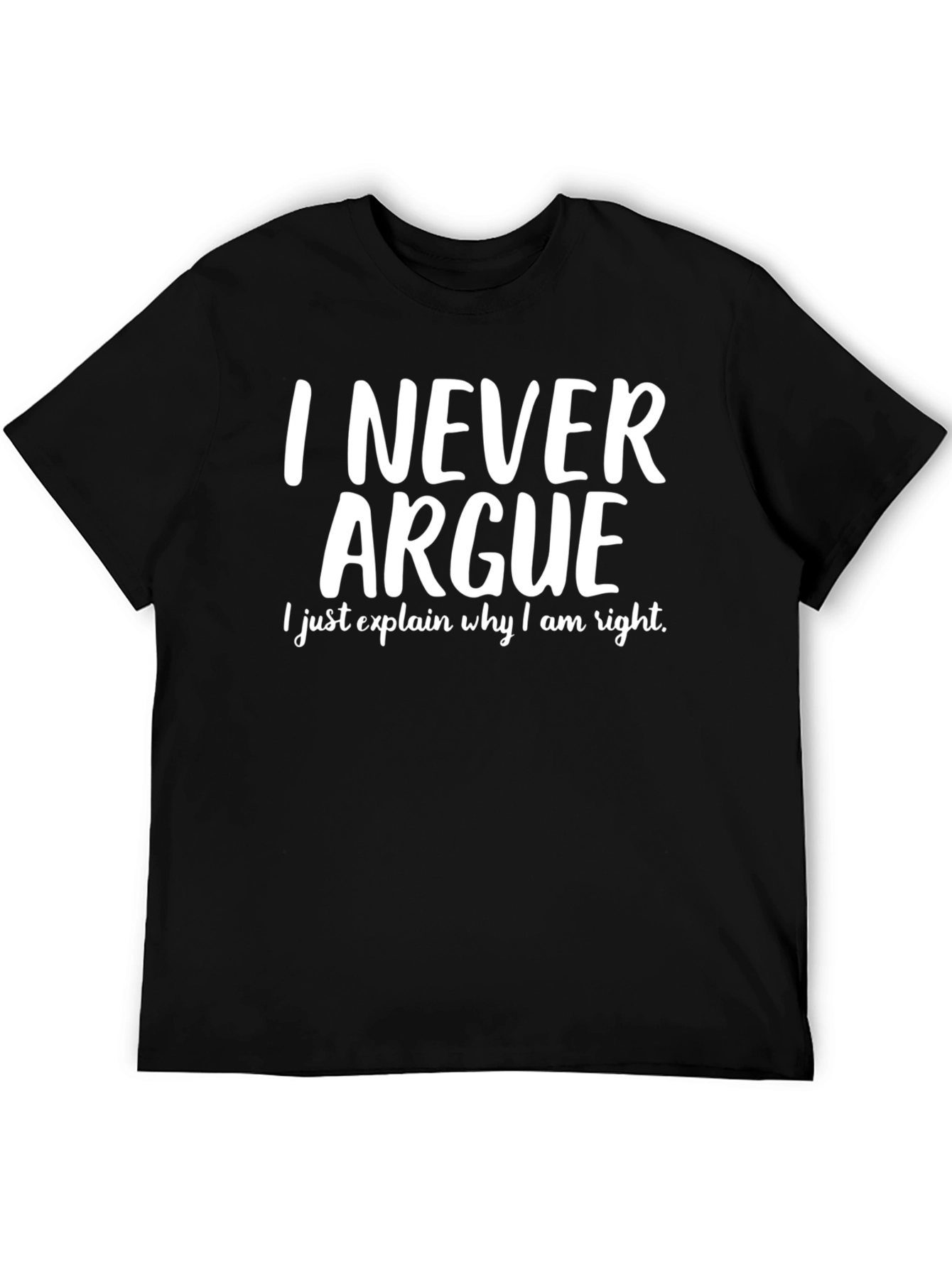 I Never Argue T-Shirt - Funny Sarcastic Tee