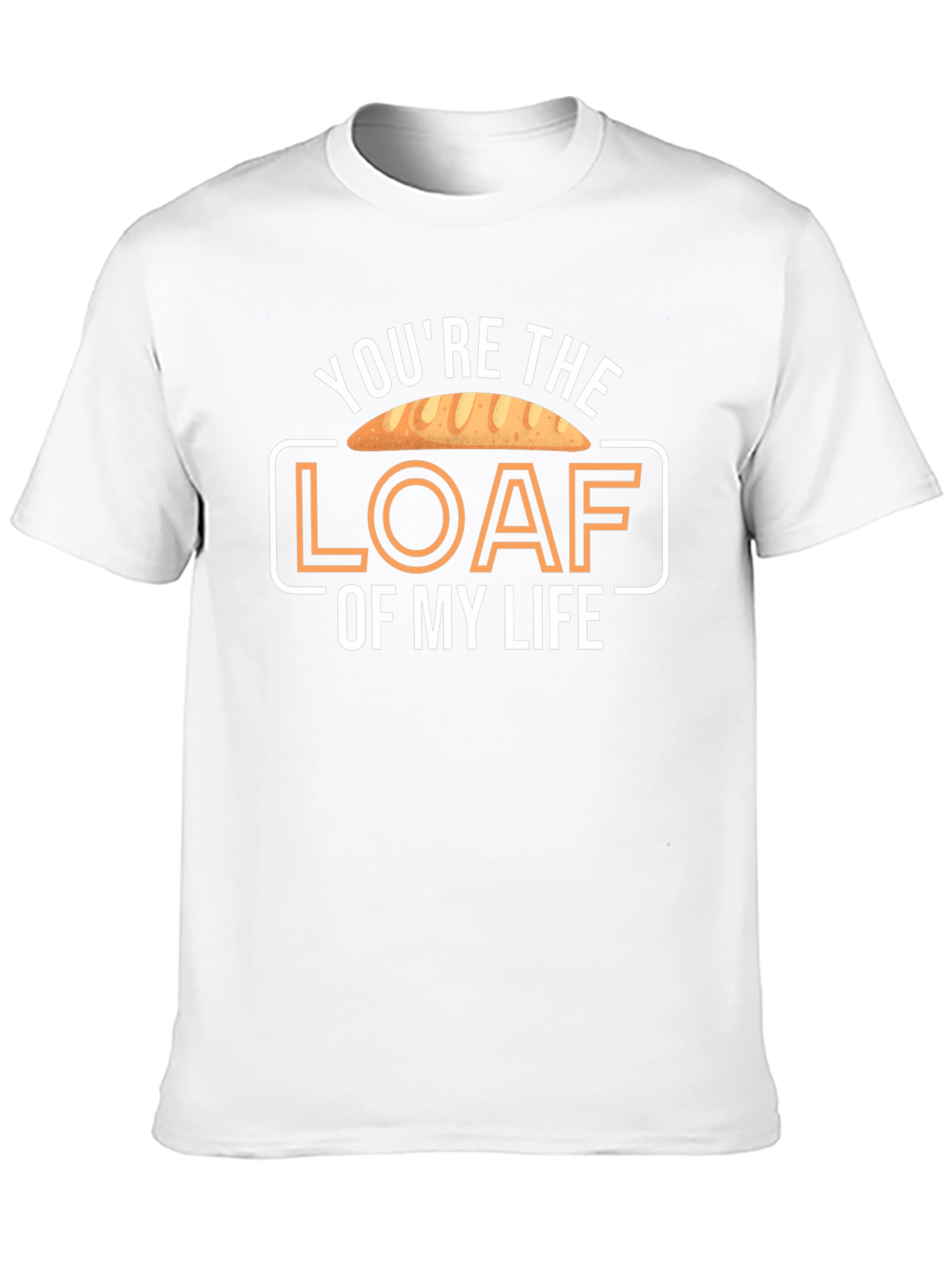 Youre the Loaf of My Life T-Shirt