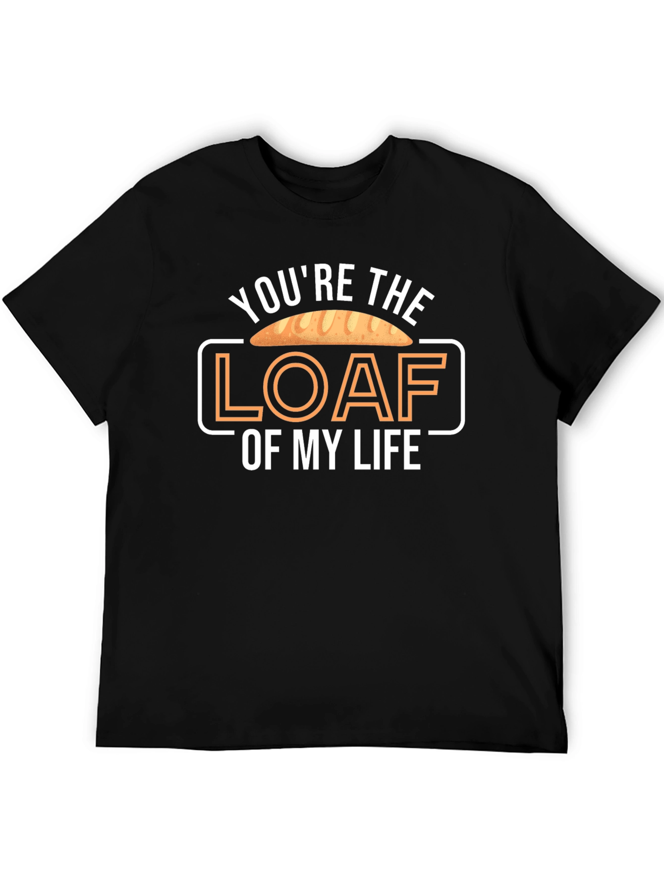 Youre the Loaf of My Life T-Shirt
