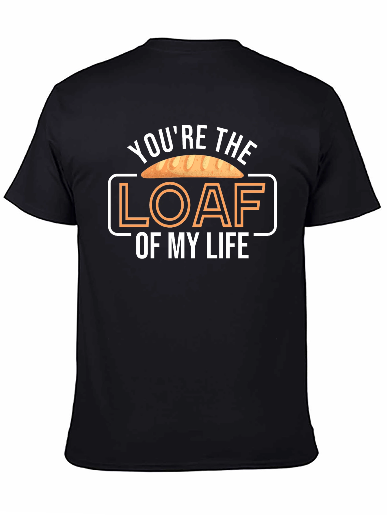 Youre the Loaf of My Life T-Shirt