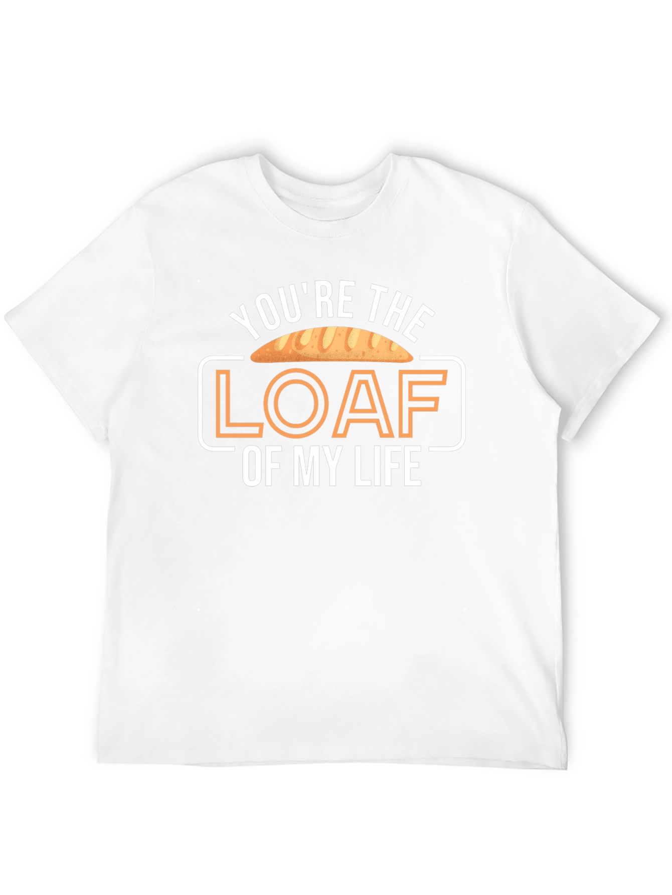 Youre the Loaf of My Life T-Shirt