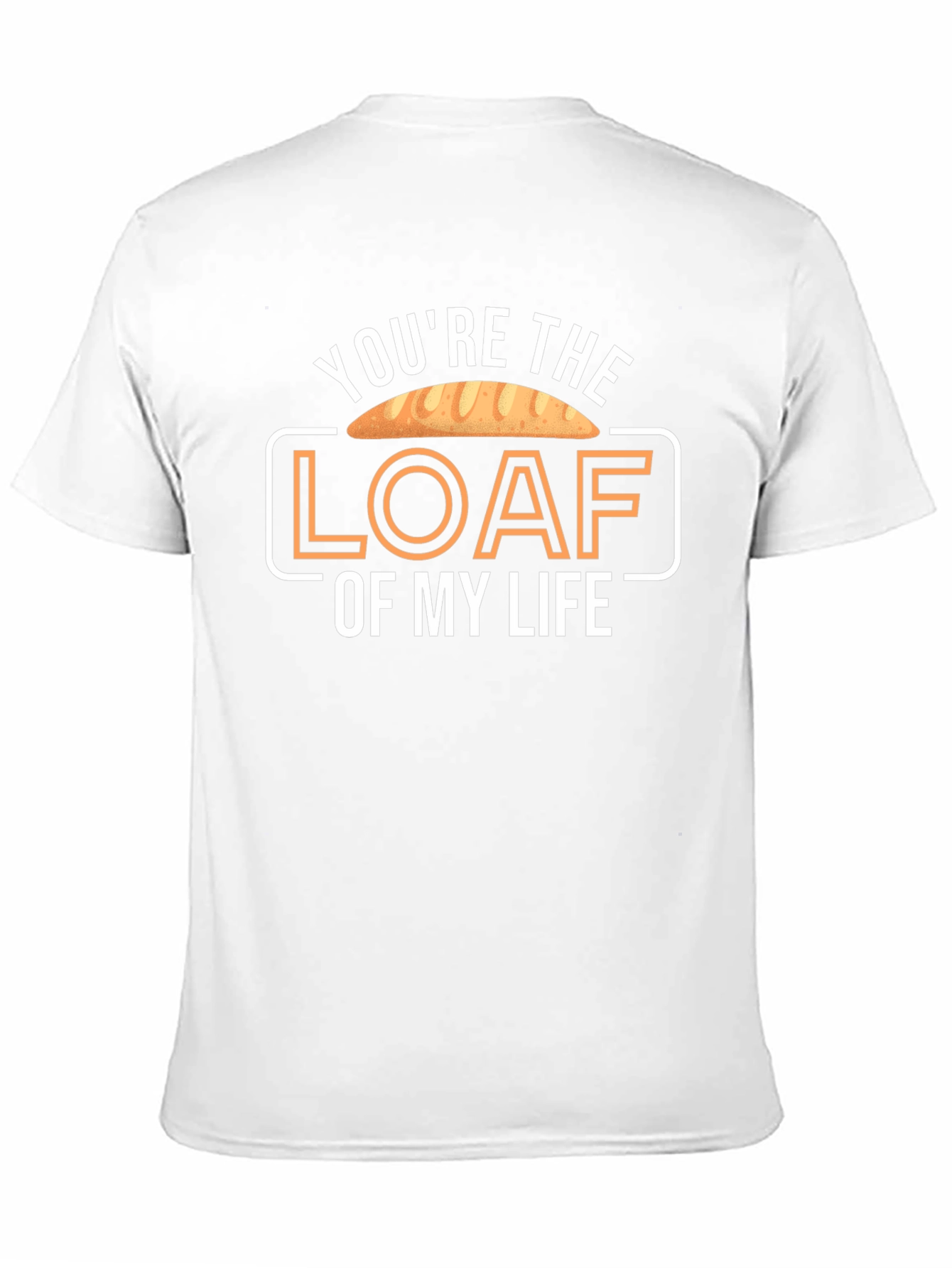 Youre the Loaf of My Life T-Shirt