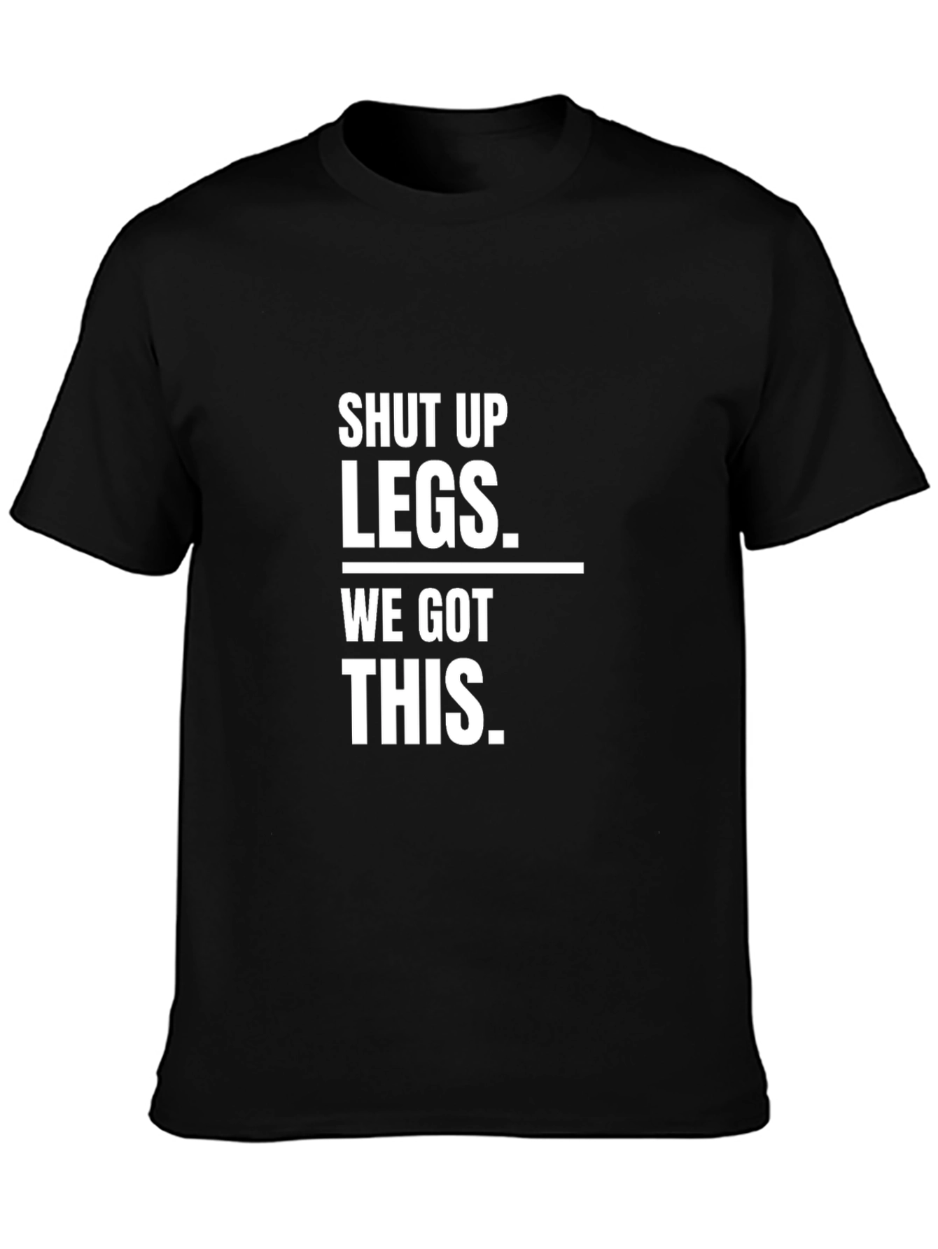 Shut Up Legs - Funny Workout T-Shirt