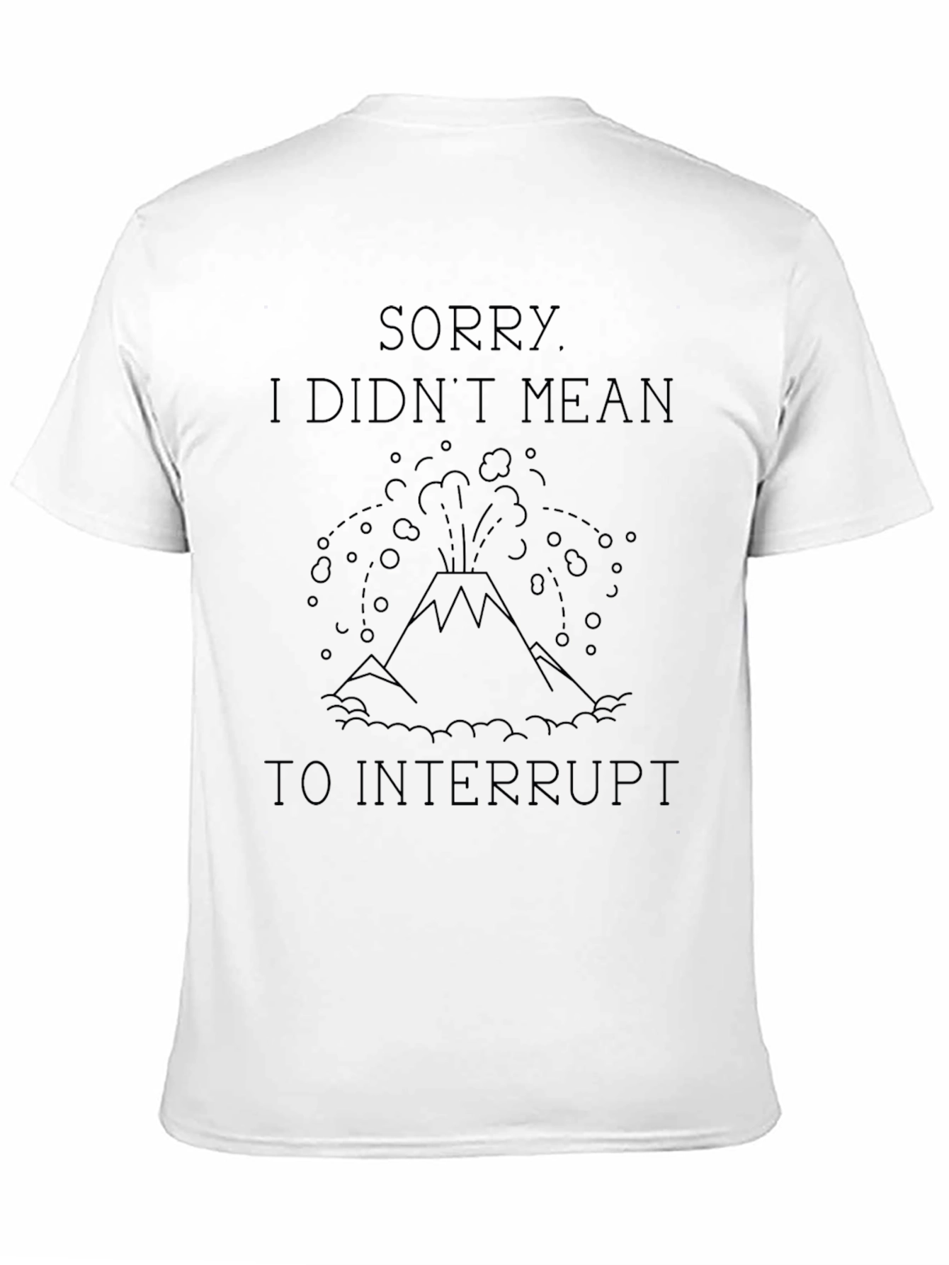 Sorry Didnt Mean to Interrupt Tee
