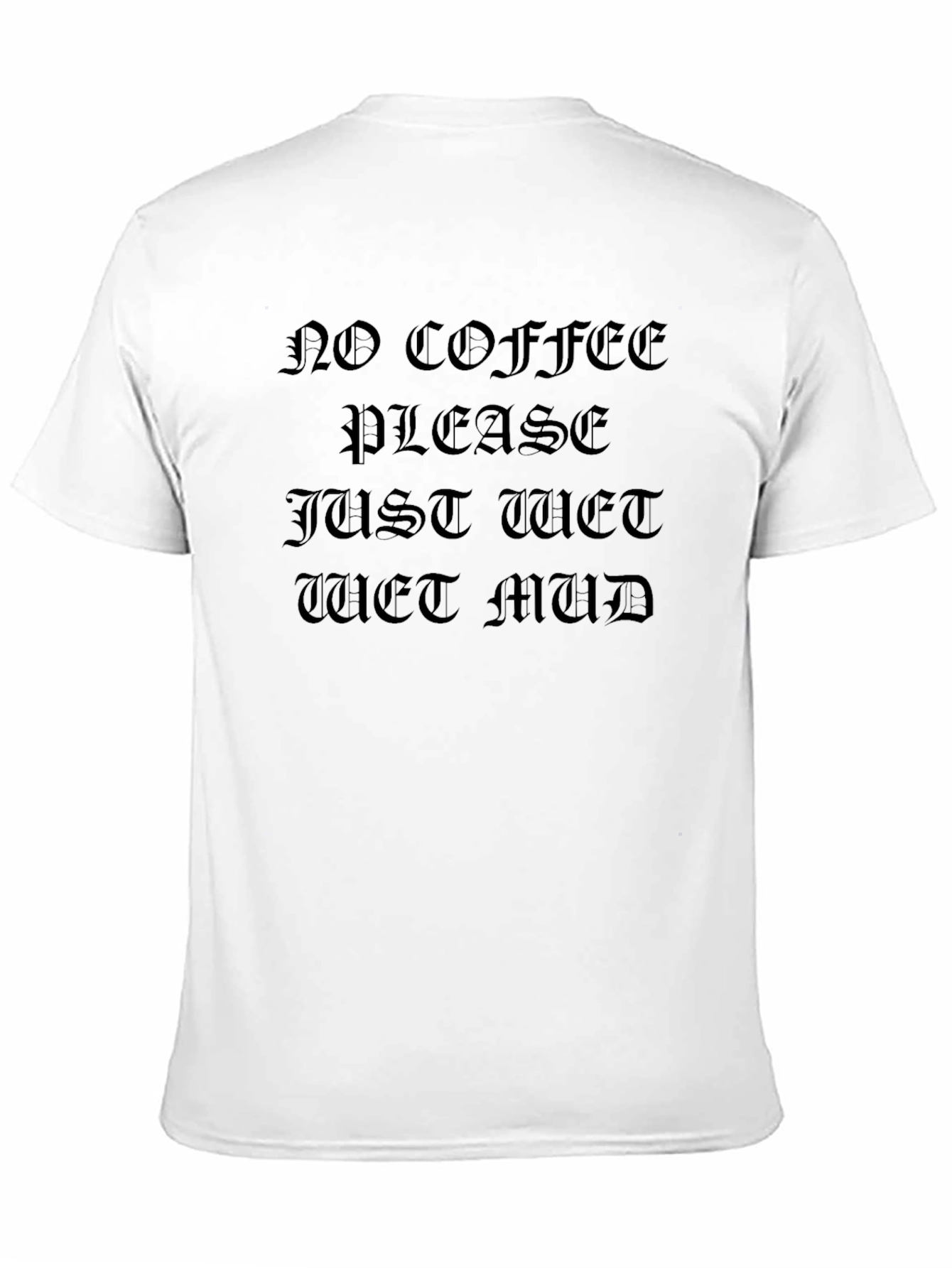 Black No Coffee Please Just Wet Mud Graphic T-Shirt