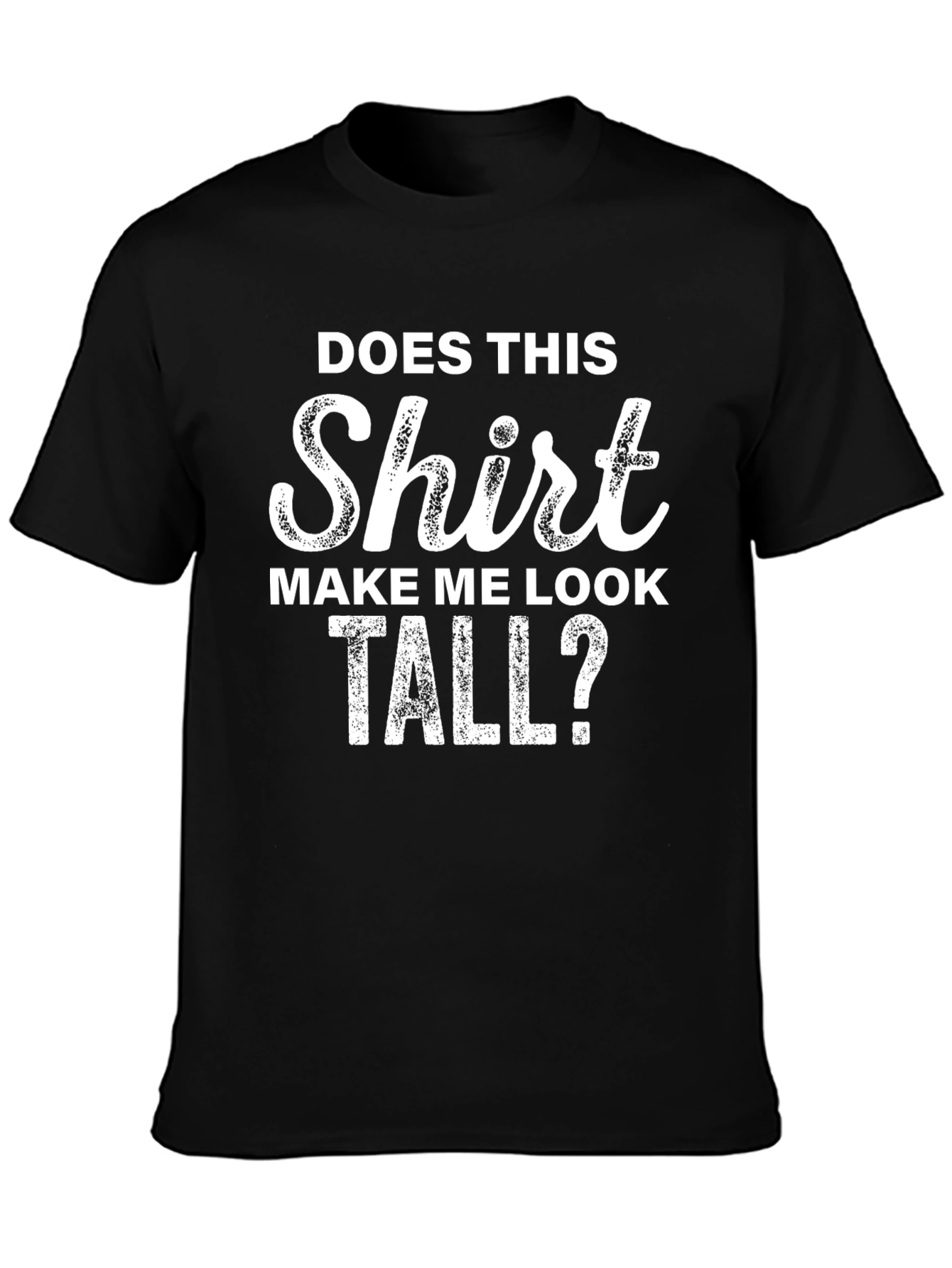 Funny T-Shirt: Does This Shirt Make Me Look Tall?