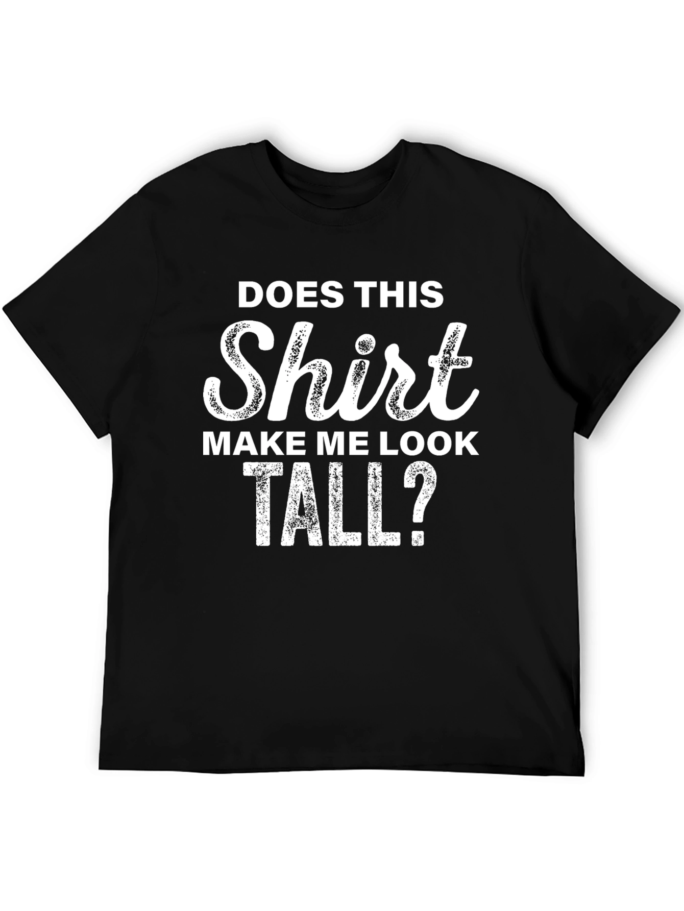 Funny T-Shirt: Does This Shirt Make Me Look Tall?