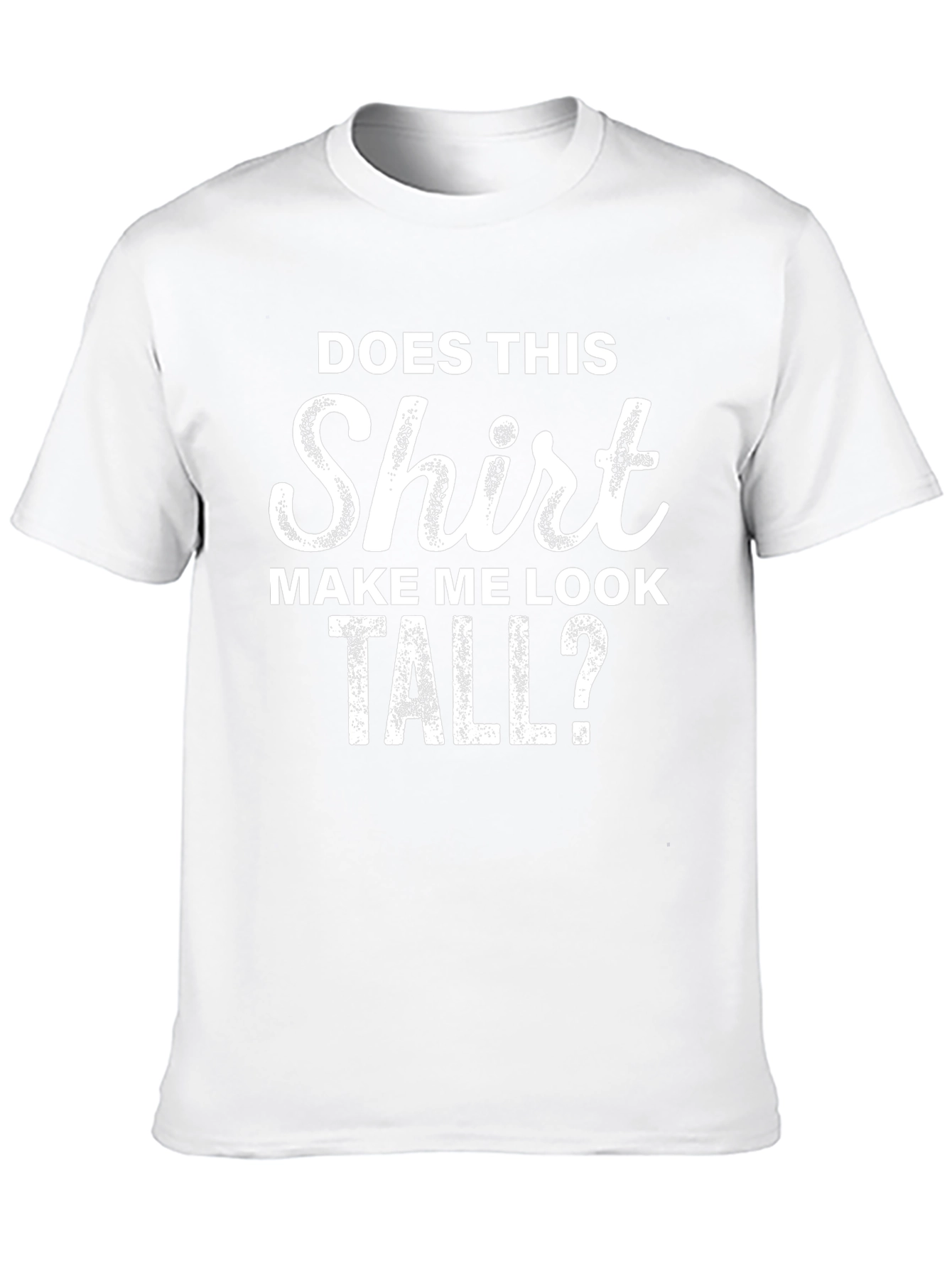 Funny T-Shirt: Does This Shirt Make Me Look Tall?