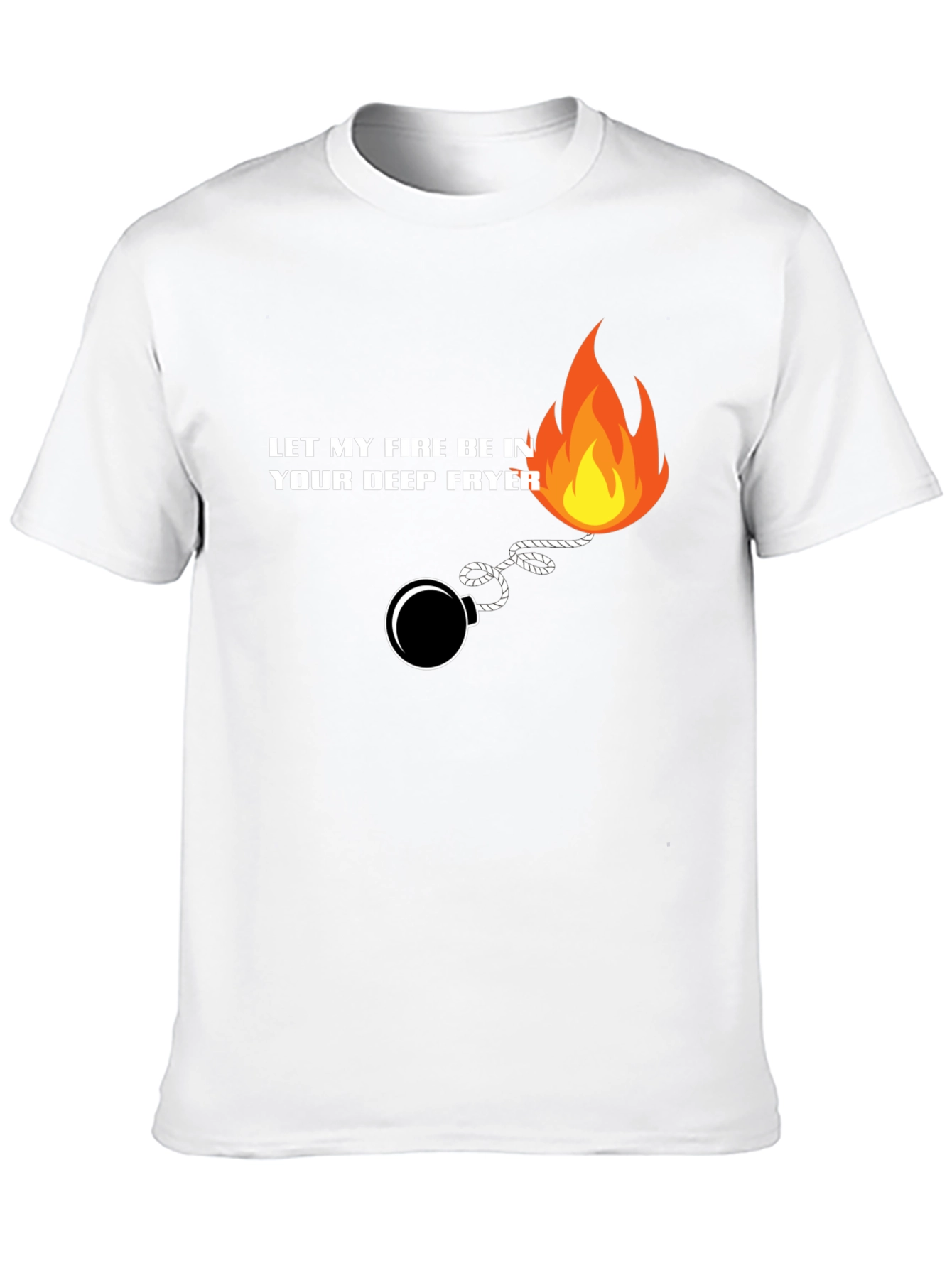 Let My Fire Be In Your Deep Fryer T-Shirt